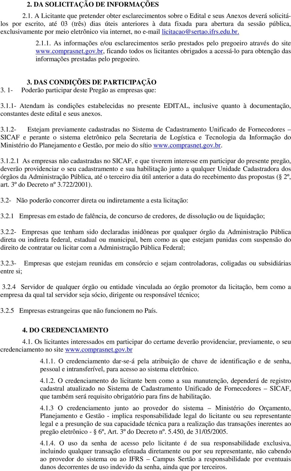 exclusivamente por meio eletrônico via internet, no e-mail licitacao@sertao.ifrs.edu.br. 2.1.1. As informações e/ou esclarecimentos serão prestados pelo pregoeiro através do site www.comprasnet.gov.