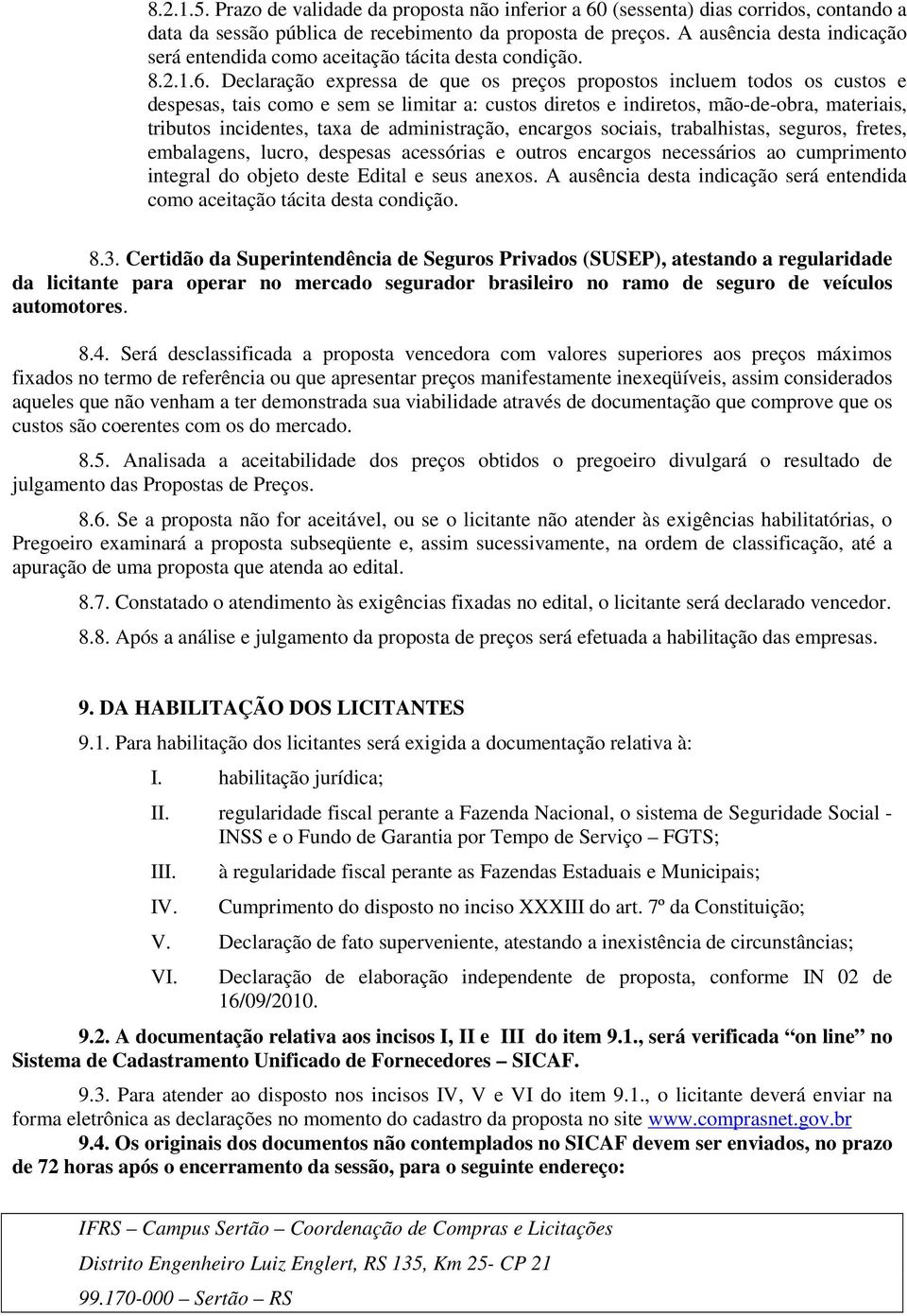 Declaração expressa de que os preços propostos incluem todos os custos e despesas, tais como e sem se limitar a: custos diretos e indiretos, mão-de-obra, materiais, tributos incidentes, taxa de