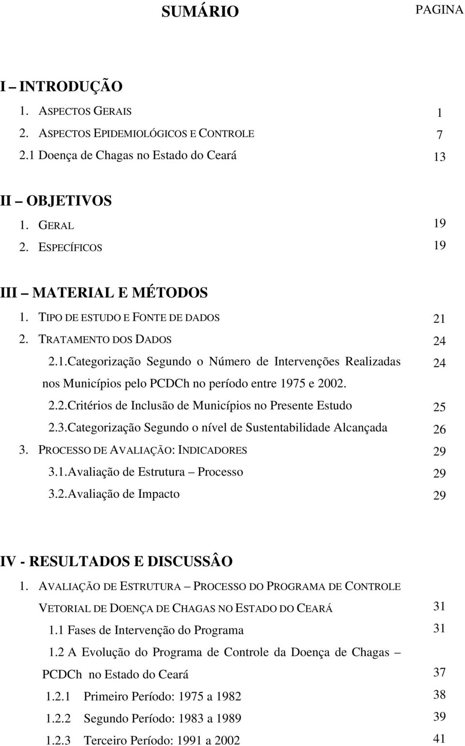 2.2.Critérios de Inclusão de Municípios no Presente Estudo 2.3.Categorização Segundo o nível de Sustentabilidade Alcançada 3. PROCESSO DE AVALIAÇÃO: INDICADORES 3.1.Avaliação de Estrutura Processo 3.