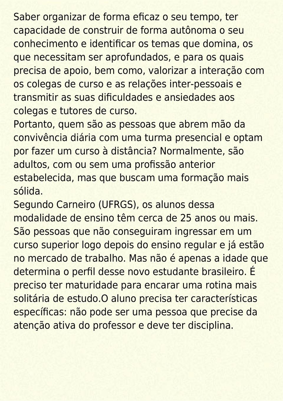 Portanto, quem são as pessoas que abrem mão da convivência diária com uma turma presencial e optam por fazer um curso à distância?