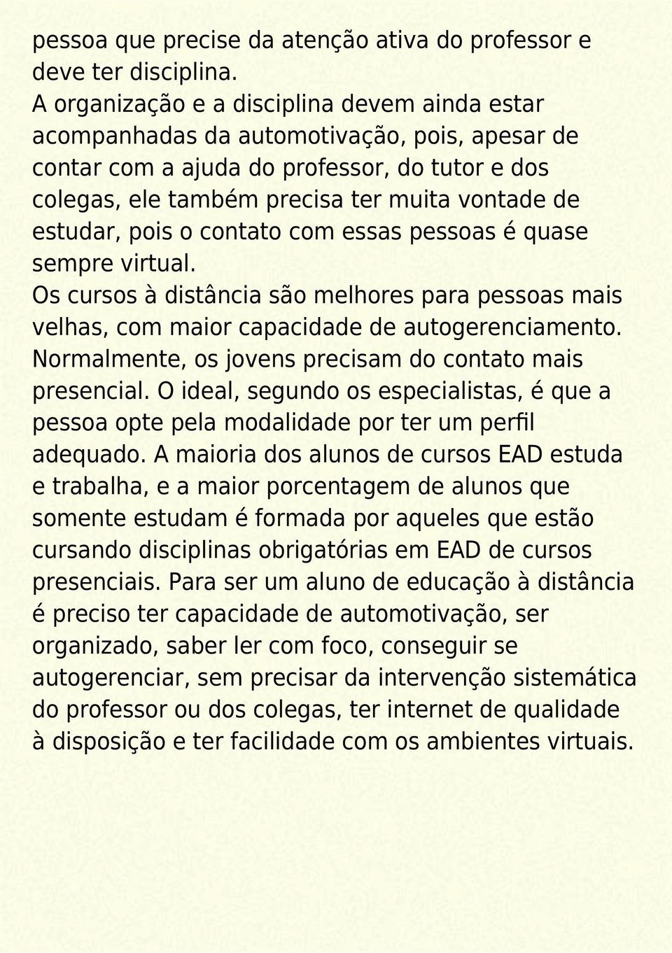 pois o contato com essas pessoas é quase sempre virtual. Os cursos à distância são melhores para pessoas mais velhas, com maior capacidade de autogerenciamento.