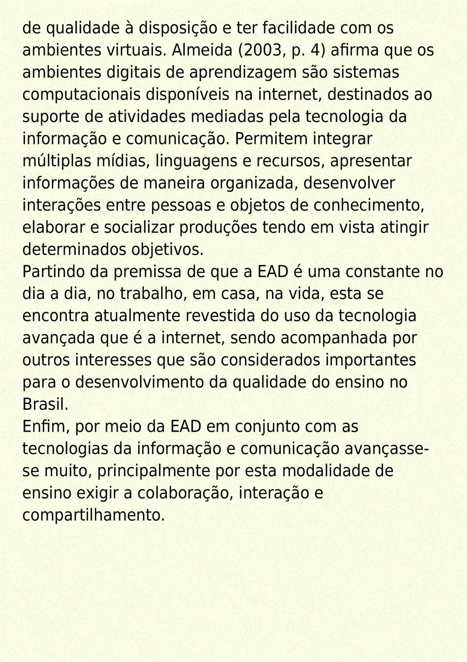 Permitem integrar múltiplas mídias, linguagens e recursos, apresentar informações de maneira organizada, desenvolver interações entre pessoas e objetos de conhecimento, elaborar e socializar