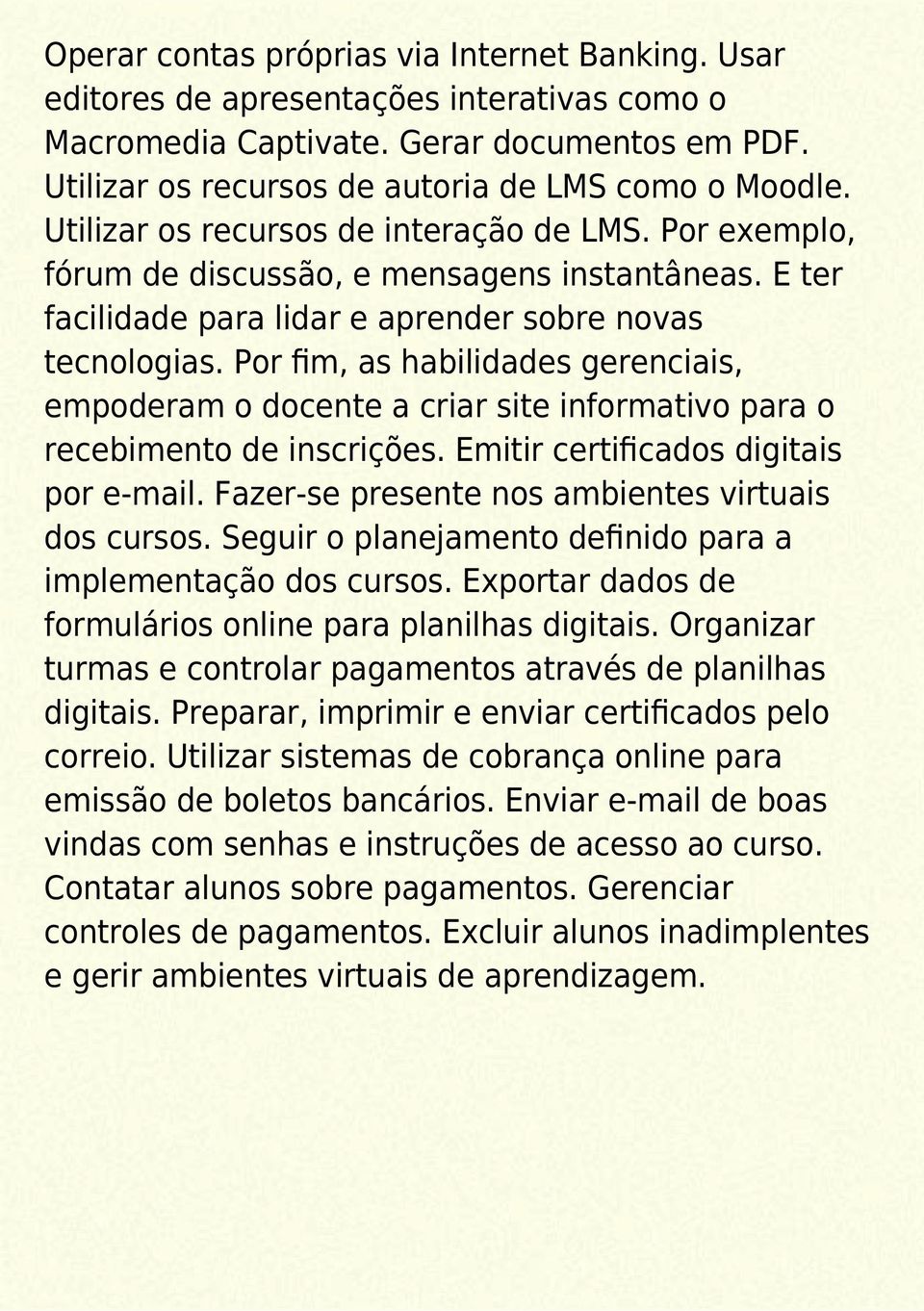 Por fim, as habilidades gerenciais, empoderam o docente a criar site informativo para o recebimento de inscrições. Emitir certificados digitais por e-mail.