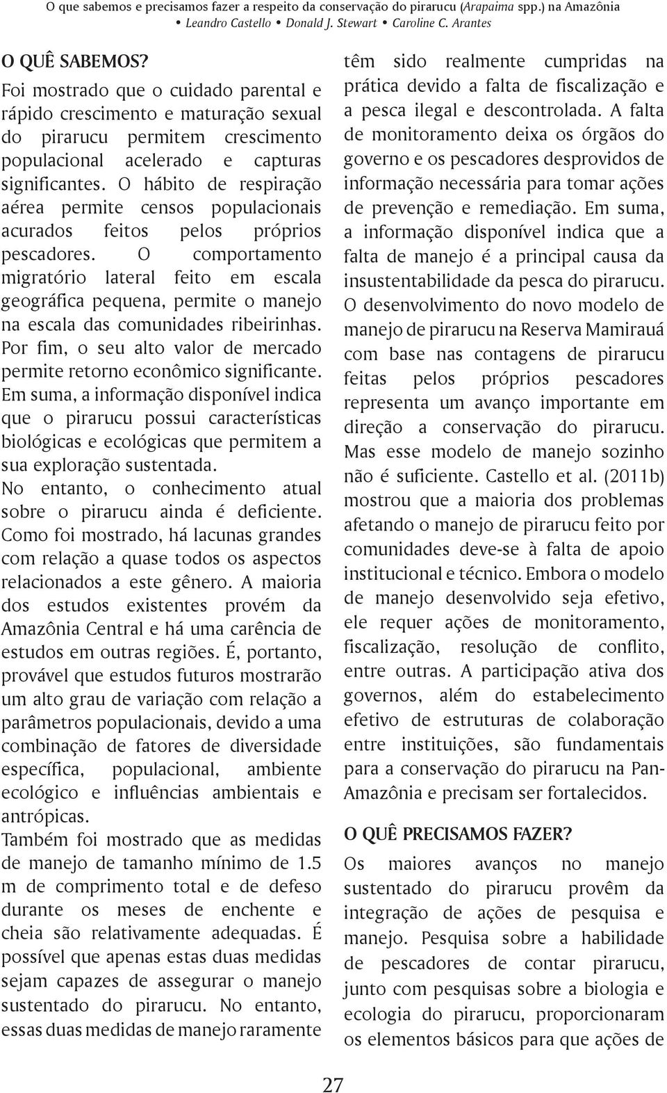 O hábito de respiração aérea permite censos populacionais acurados feitos pelos próprios pescadores.