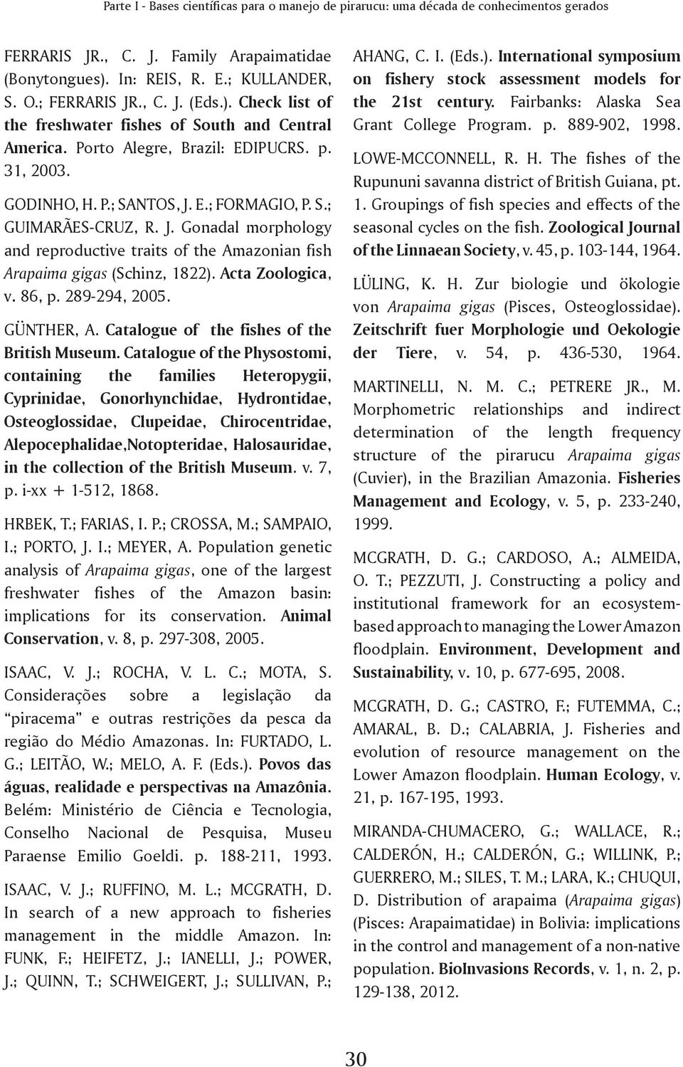 E.; FORMAGIO, P. S.; GUIMARÃES-CRUZ, R. J. Gonadal morphology and reproductive traits of the Amazonian fish Arapaima gigas (Schinz, 1822). Acta Zoologica, v. 86, p. 289-294, 2005. GÜNTHER, A.