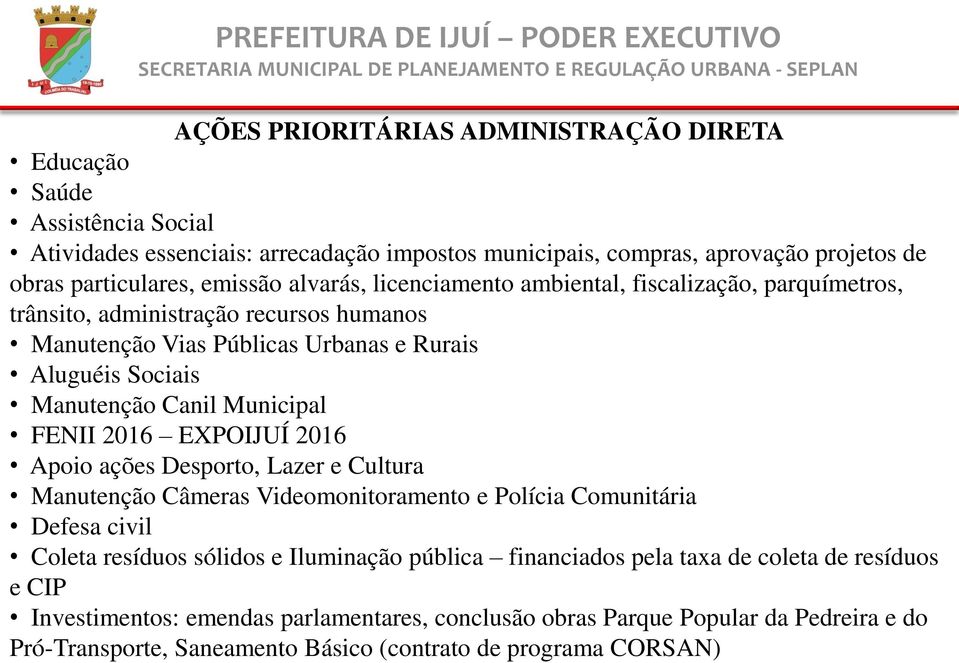 FENII 2016 EXPOIJUÍ 2016 Apoio ações Desporto, Lazer e Cultura Manutenção Câmeras Videomonitoramento e Polícia Comunitária Defesa civil Coleta resíduos sólidos e Iluminação pública