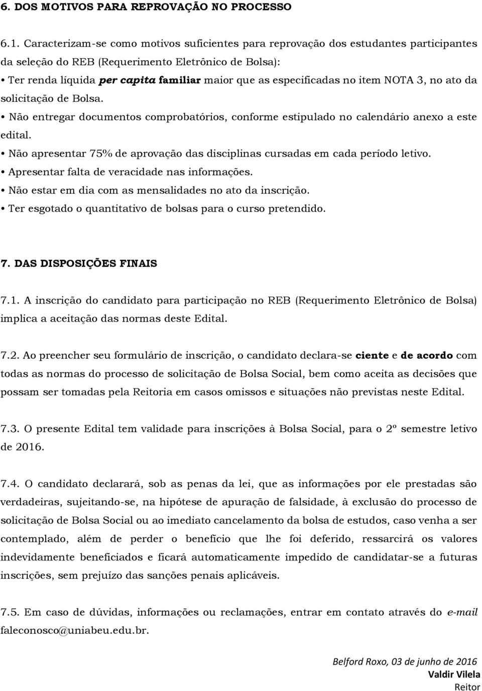 especificadas no item NOTA 3, no ato da solicitação de Bolsa. Não entregar documentos comprobatórios, conforme estipulado no calendário anexo a este edital.