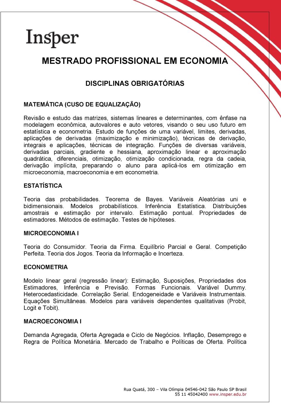 Estudo de funções de uma variável, limites, derivadas, aplicações de derivadas (maximização e minimização), técnicas de derivação, integrais e aplicações, técnicas de integração.