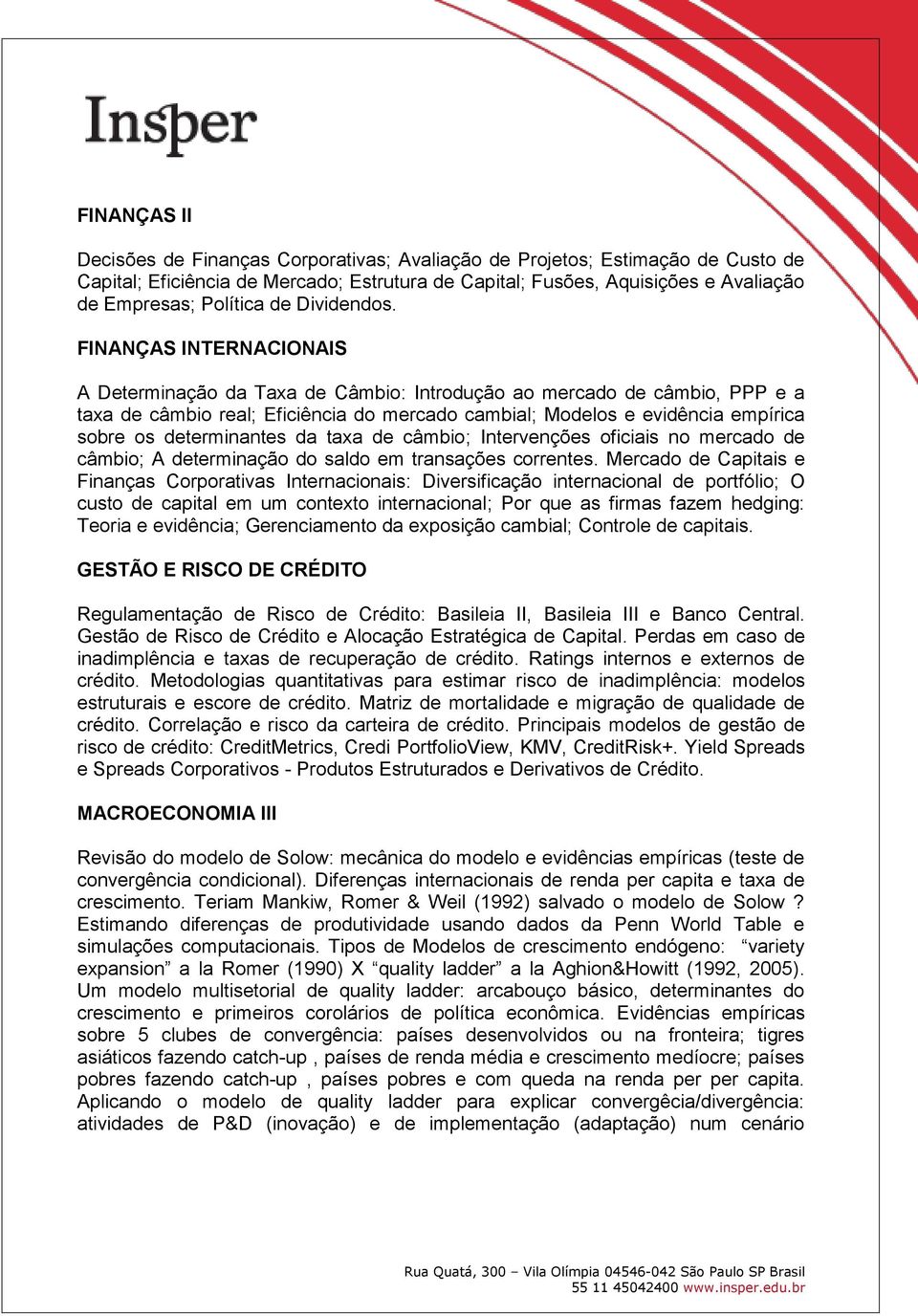 FINANÇAS INTERNACIONAIS A Determinação da Taxa de Câmbio: Introdução ao mercado de câmbio, PPP e a taxa de câmbio real; Eficiência do mercado cambial; Modelos e evidência empírica sobre os