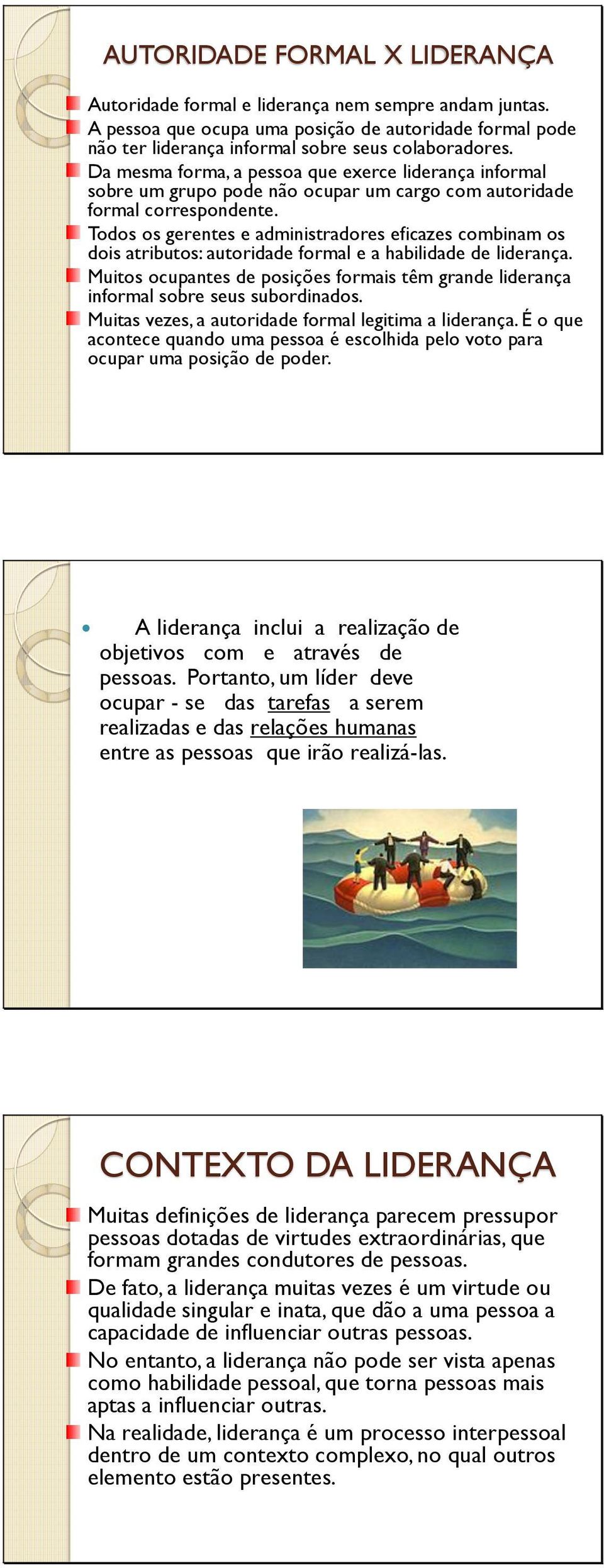 Todos os gerentes e administradores eficazes combinam os dois atributos: autoridade formal e a habilidade de liderança.