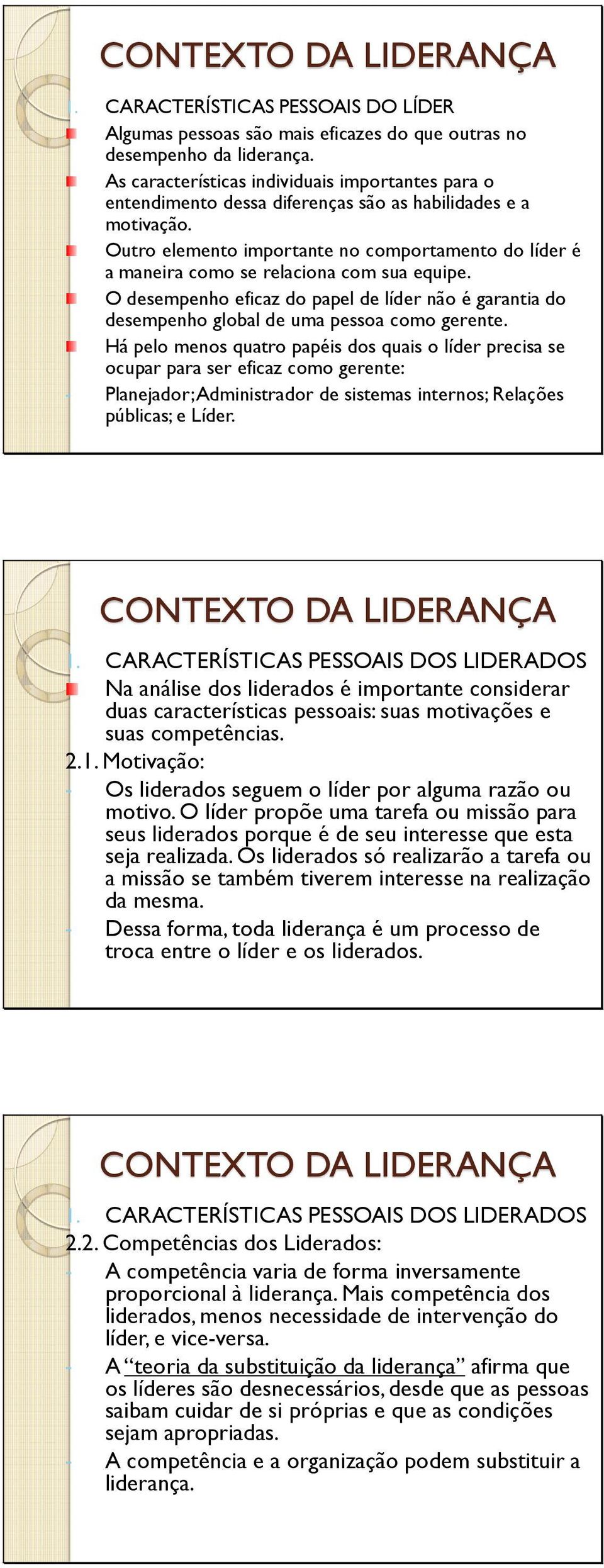 Outro elemento importante no comportamento do líder é a maneira como se relaciona com sua equipe. O desempenho eficaz do papel de líder não é garantia do desempenho global de uma pessoa como gerente.