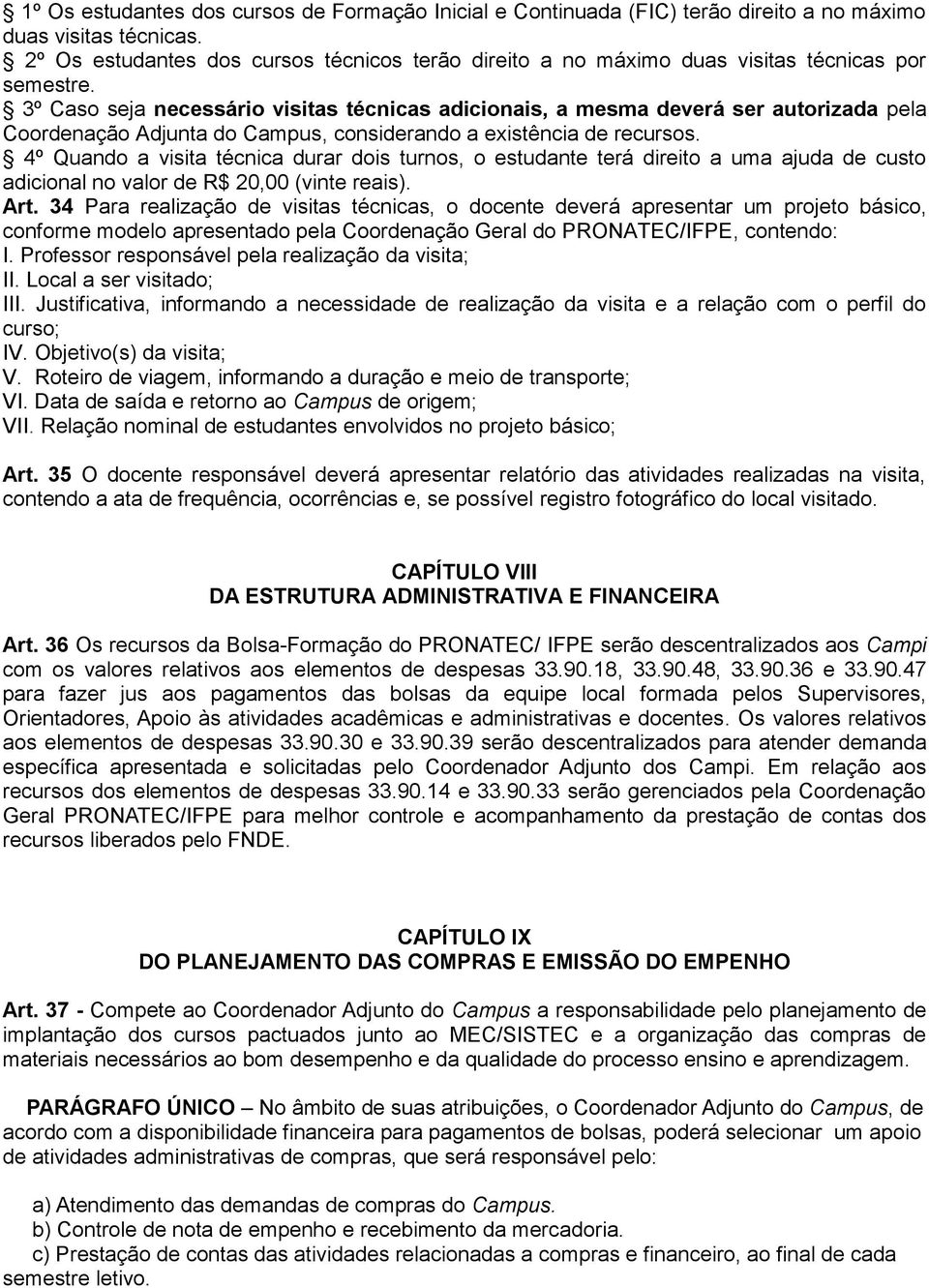 3º Caso seja necessário visitas técnicas adicionais, a mesma deverá ser autorizada pela Coordenação Adjunta do Campus, considerando a existência de recursos.