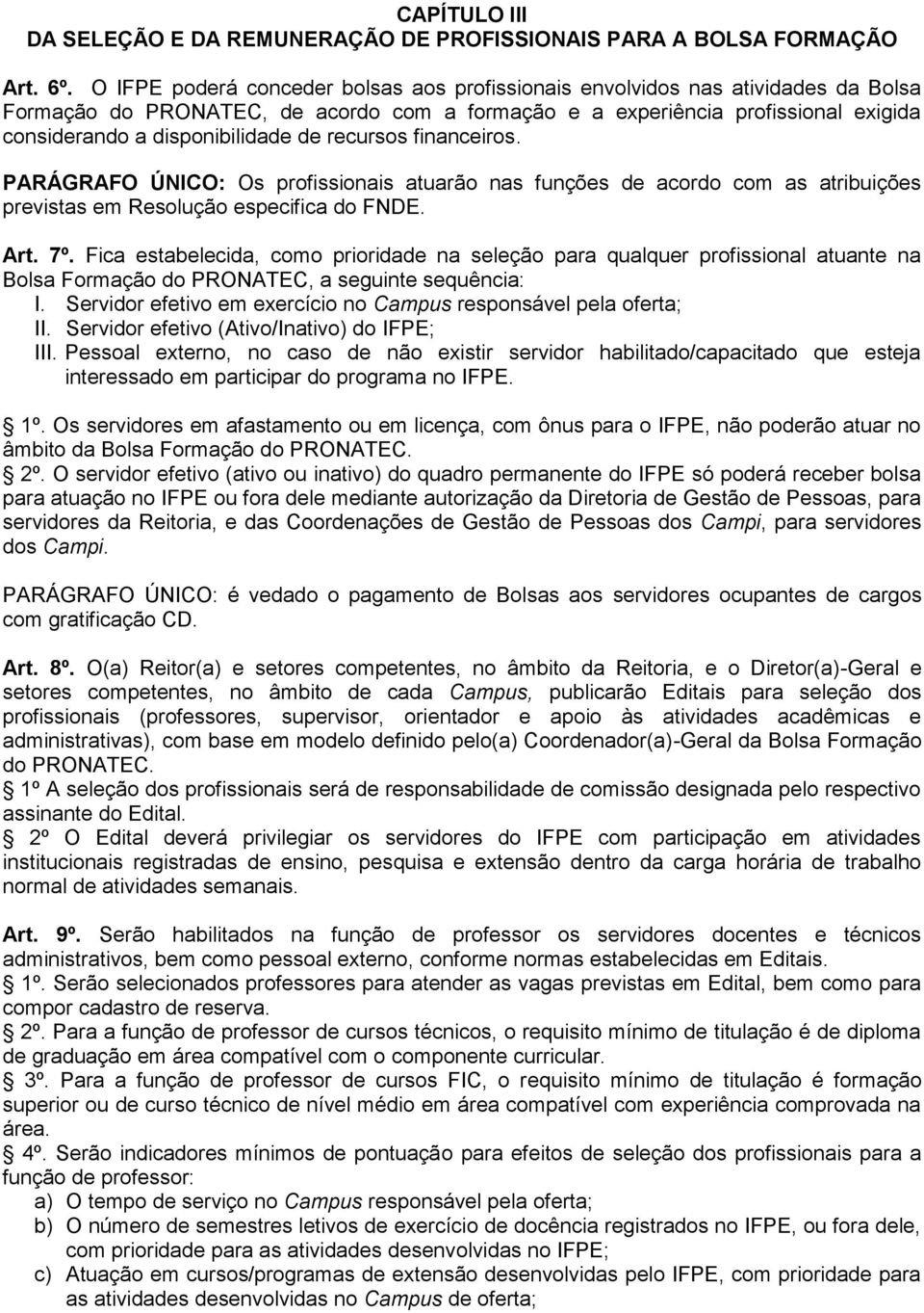 de recursos financeiros. PARÁGRAFO ÚNICO: Os profissionais atuarão nas funções de acordo com as atribuições previstas em Resolução especifica do FNDE. Art. 7º.