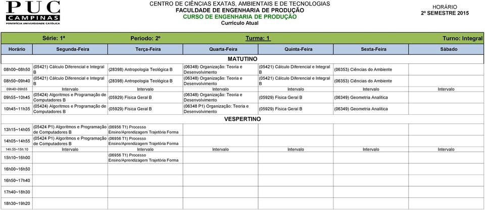 Algoritmos e Programação de (06348) Organização: Teoria e 09h55~10h45 (05929) Física Geral Computadores (05929) Física Geral (06349) Geometria Analítica (05424) Algoritmos e Programação