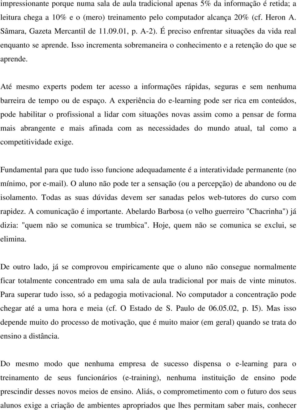 Até mesmo experts podem ter acesso a informações rápidas, seguras e sem nenhuma barreira de tempo ou de espaço.