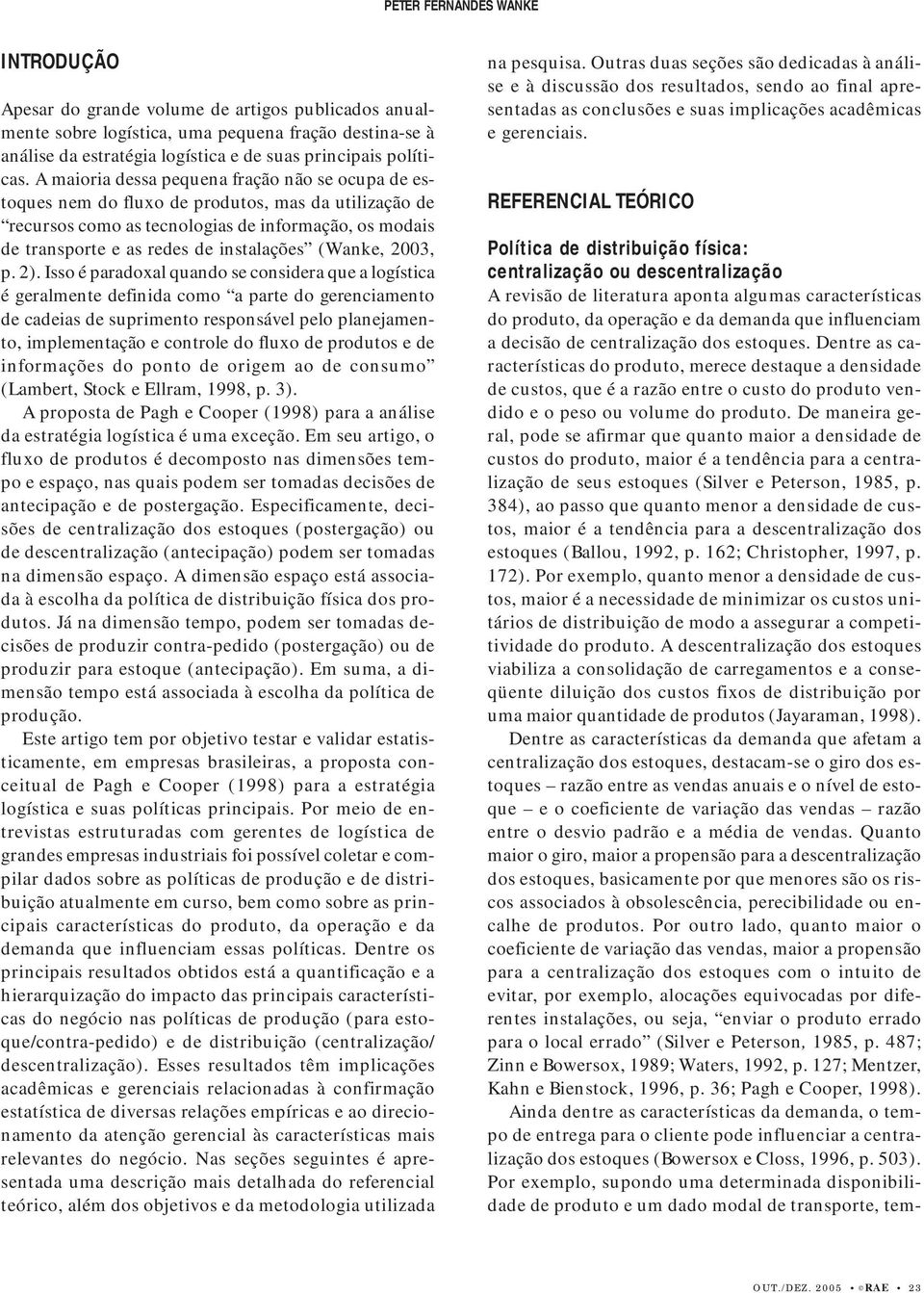 A maioria dessa pequena fração não se ocupa de estoques nem do fluxo de produtos, mas da utilização de recursos como as tecnologias de informação, os modais de transporte e as redes de instalações