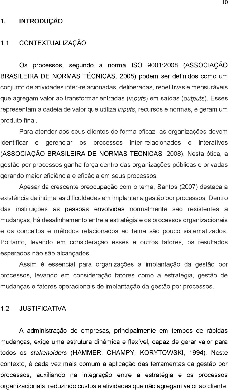 repetitivas e mensuráveis que agregam valor ao transformar entradas (inputs) em saídas (outputs). Esses representam a cadeia de valor que utiliza inputs, recursos e normas, e geram um produto final.