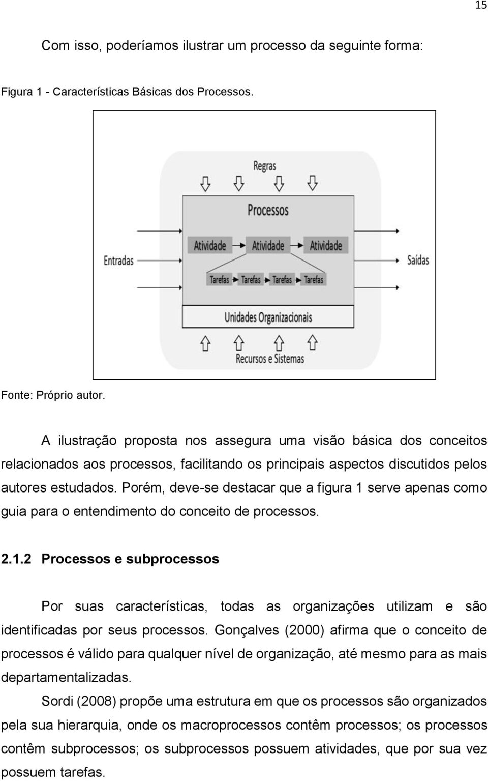 Porém, deve-se destacar que a figura 1 serve apenas como guia para o entendimento do conceito de processos. 2.1.2 Processos e subprocessos Por suas características, todas as organizações utilizam e são identificadas por seus processos.