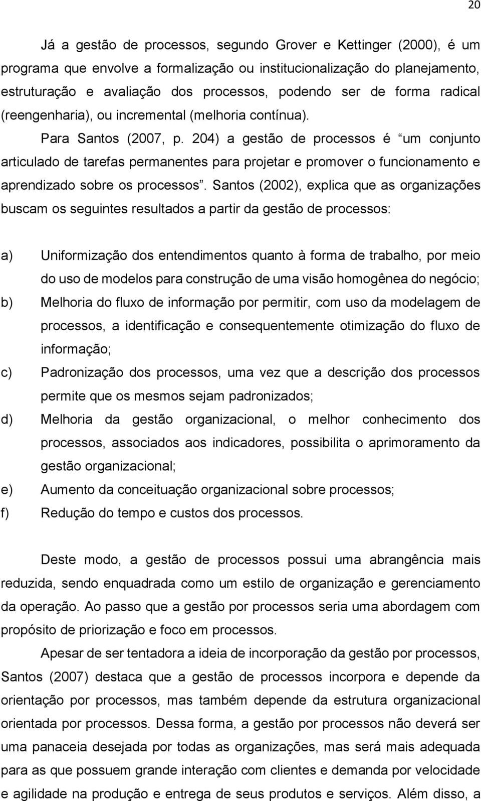 204) a gestão de processos é um conjunto articulado de tarefas permanentes para projetar e promover o funcionamento e aprendizado sobre os processos.