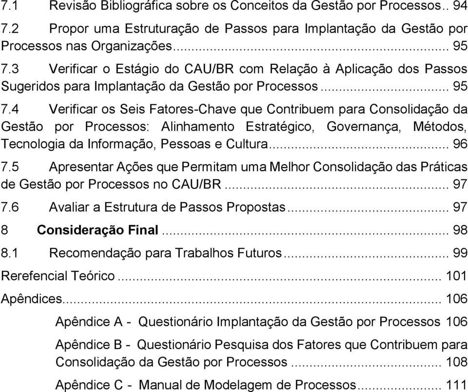 4 Verificar os Seis Fatores-Chave que Contribuem para Consolidação da Gestão por Processos: Alinhamento Estratégico, Governança, Métodos, Tecnologia da Informação, Pessoas e Cultura... 96 7.