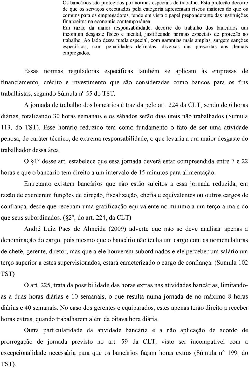 na economia contemporânea. Em razão da maior responsabilidade, decorre do trabalho dos bancários um incomum desgaste físico e mental, justificando normas especiais de proteção ao trabalho.