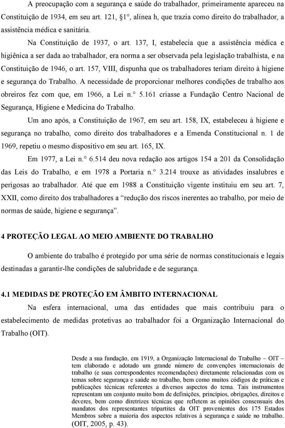 137, I, estabelecia que a assistência médica e higiênica a ser dada ao trabalhador, era norma a ser observada pela legislação trabalhista, e na Constituição de 1946, o art.