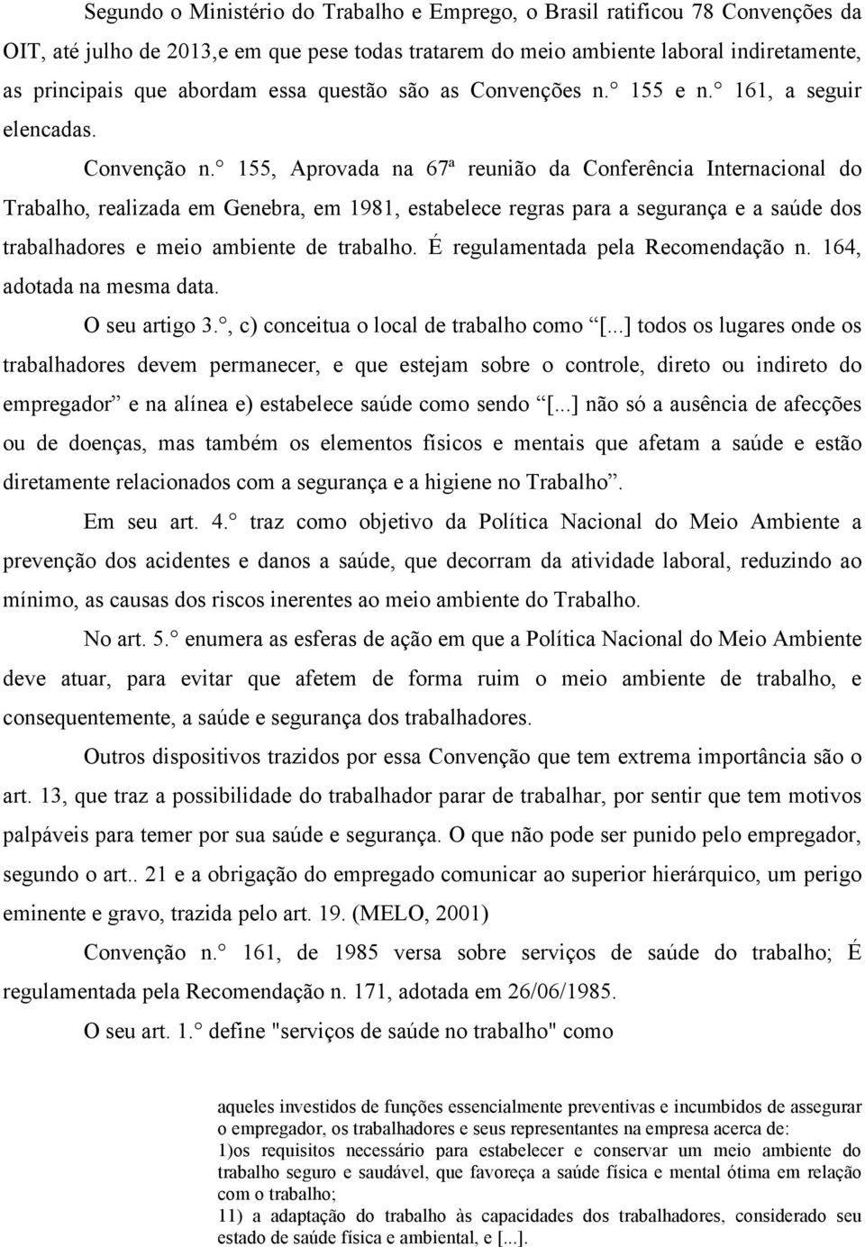 155, Aprovada na 67ª reunião da Conferência Internacional do Trabalho, realizada em Genebra, em 1981, estabelece regras para a segurança e a saúde dos trabalhadores e meio ambiente de trabalho.