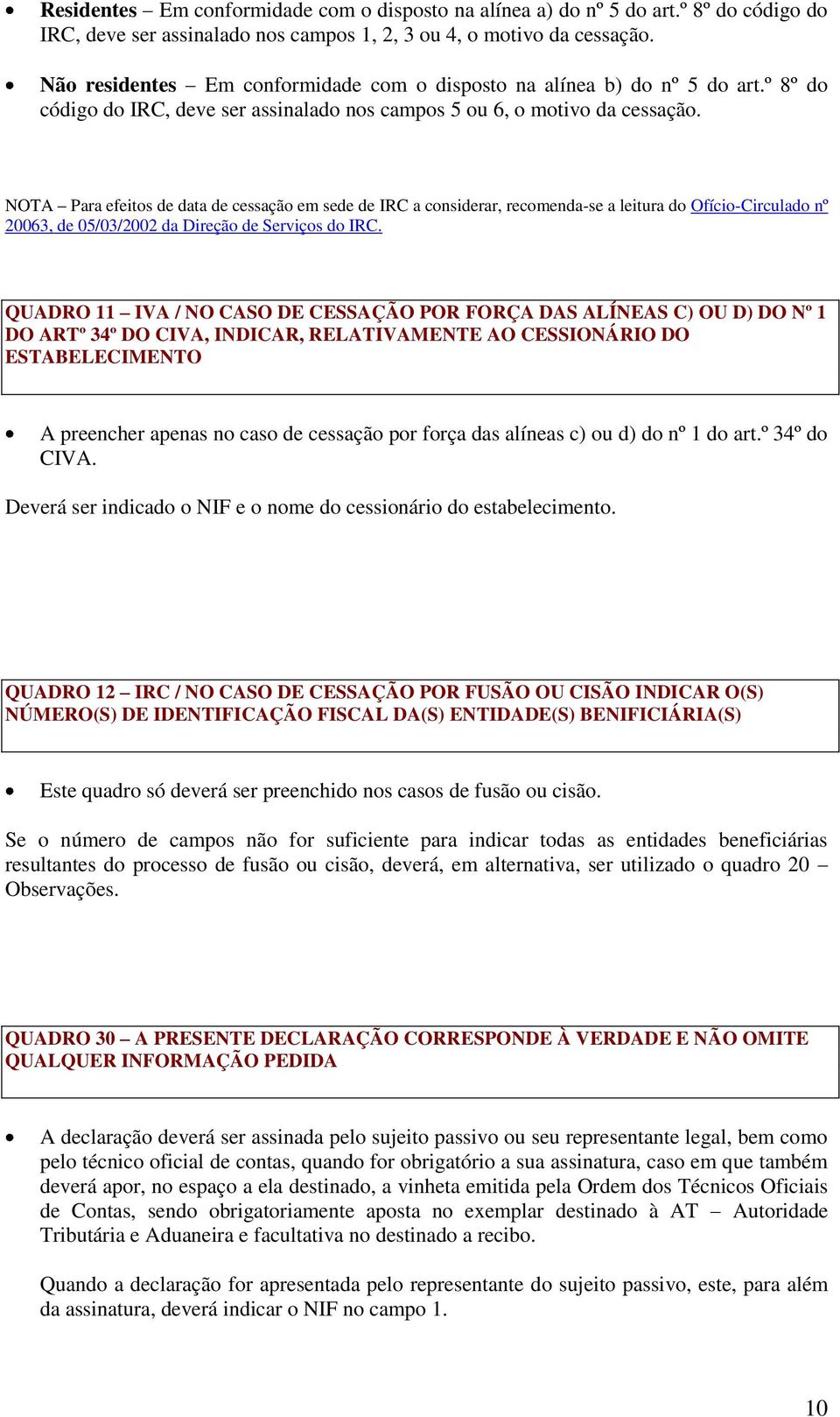 NOTA Para efeitos de data de cessação em sede de IRC a considerar, recomenda-se a leitura do Ofício-Circulado nº 20063, de 05/03/2002 da Direção de Serviços do IRC.