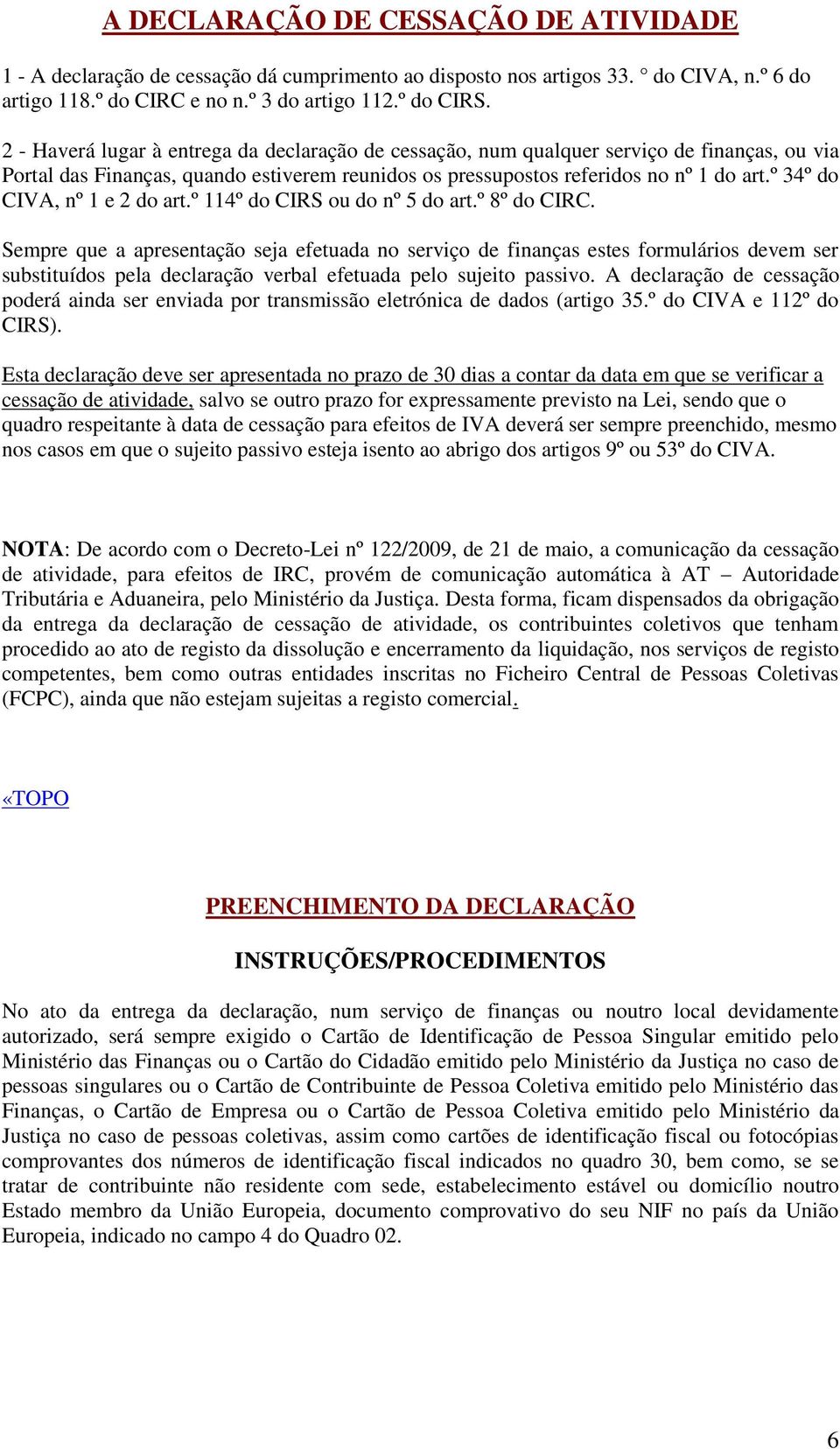 º 34º do CIVA, nº 1 e 2 do art.º 114º do CIRS ou do nº 5 do art.º 8º do CIRC.