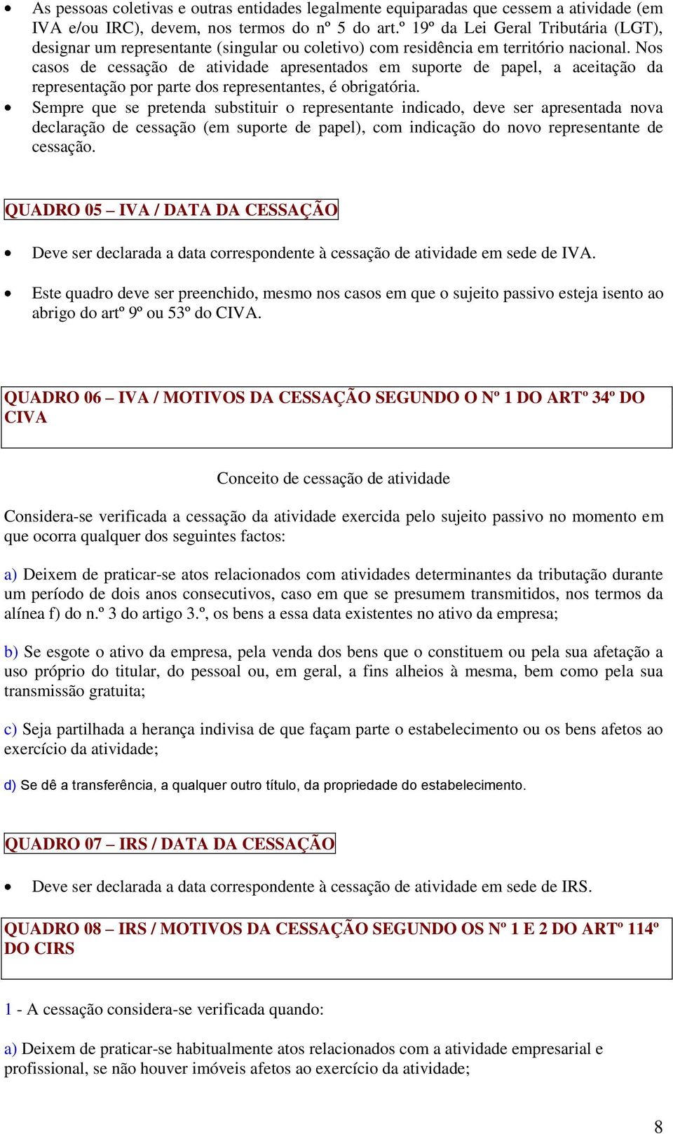 Nos casos de cessação de atividade apresentados em suporte de papel, a aceitação da representação por parte dos representantes, é obrigatória.