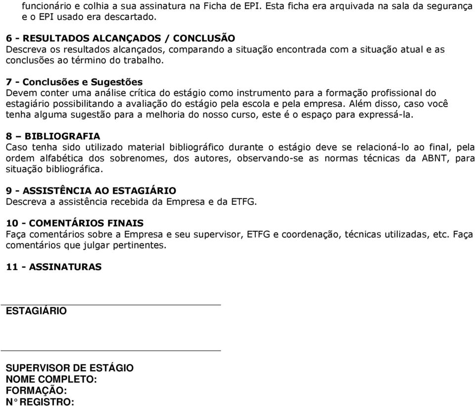 7 - Conclusões e Sugestões Devem conter uma análise crítica do estágio como instrumento para a formação profissional do estagiário possibilitando a avaliação do estágio pela escola e pela empresa.