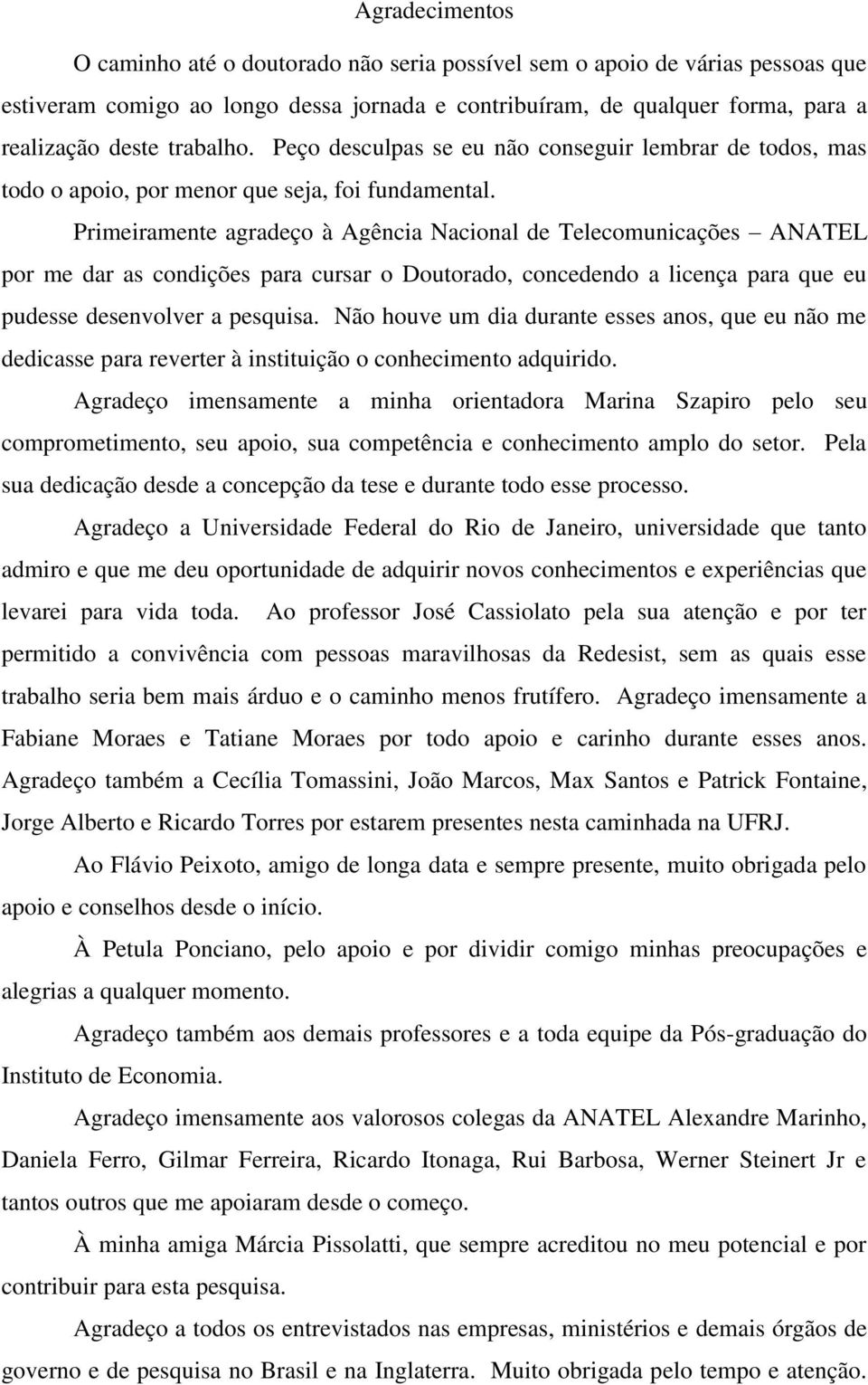 Primeiramente agradeço à Agência Nacional de Telecomunicações ANATEL por me dar as condições para cursar o Doutorado, concedendo a licença para que eu pudesse desenvolver a pesquisa.