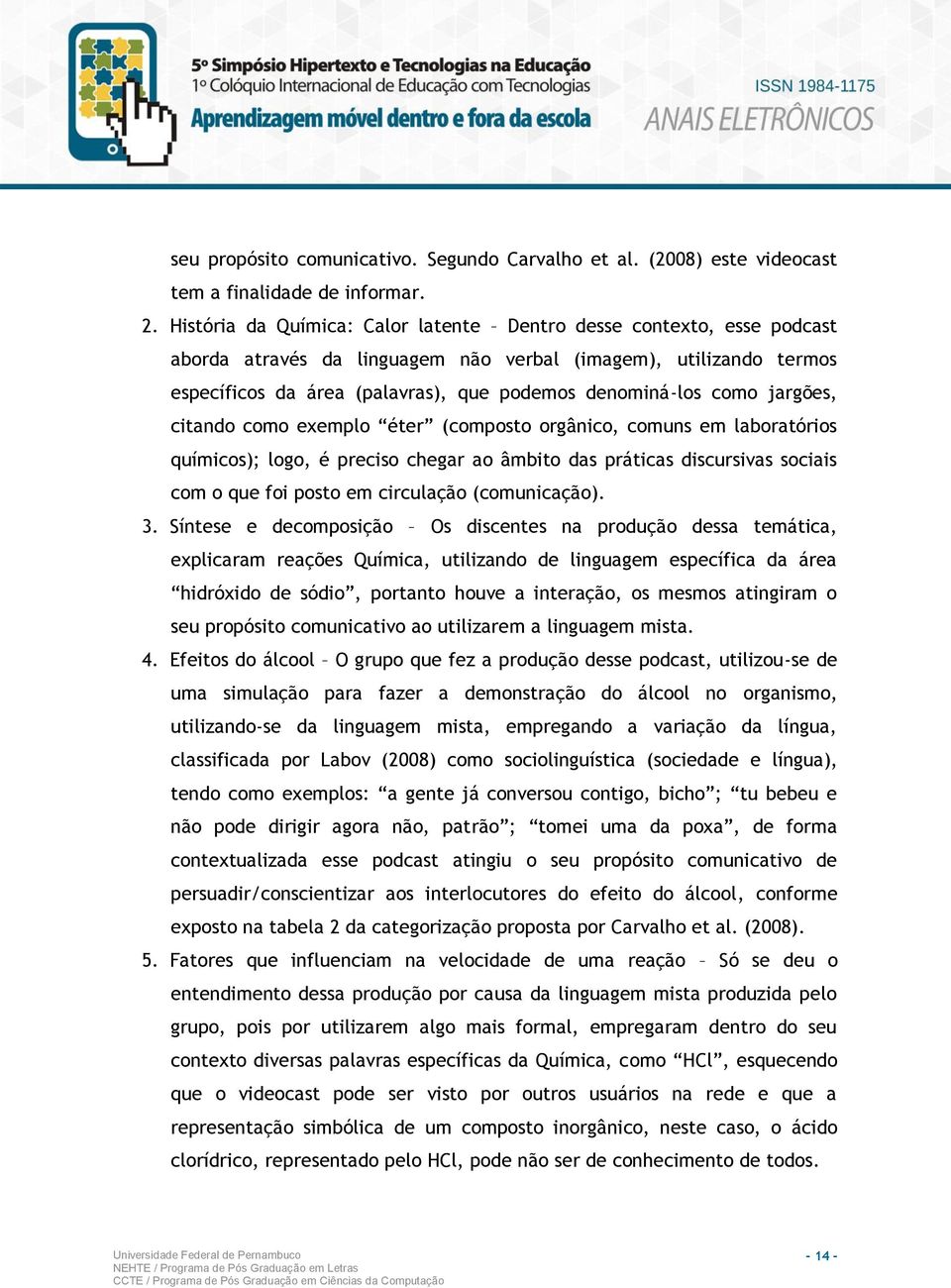 jargões, citando como exemplo éter (composto orgânico, comuns em laboratórios químicos); logo, é preciso chegar ao âmbito das práticas discursivas sociais com o que foi posto em circulação