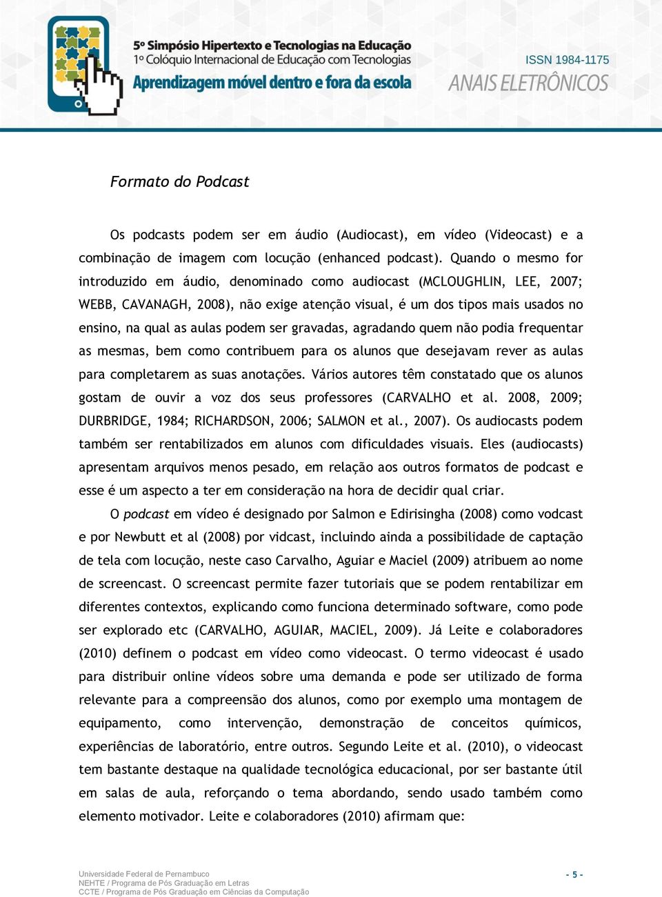 podem ser gravadas, agradando quem não podia frequentar as mesmas, bem como contribuem para os alunos que desejavam rever as aulas para completarem as suas anotações.