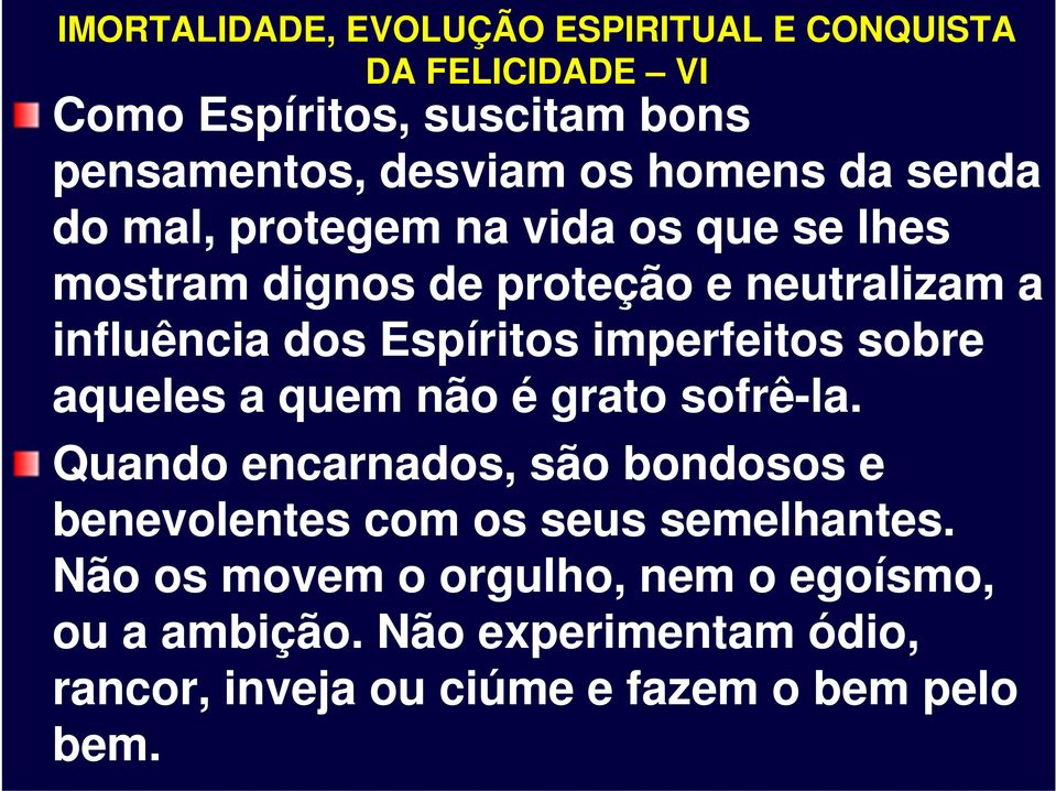 não é grato sofrê-la. Quando encarnados, são bondosos e benevolentes com os seus semelhantes.