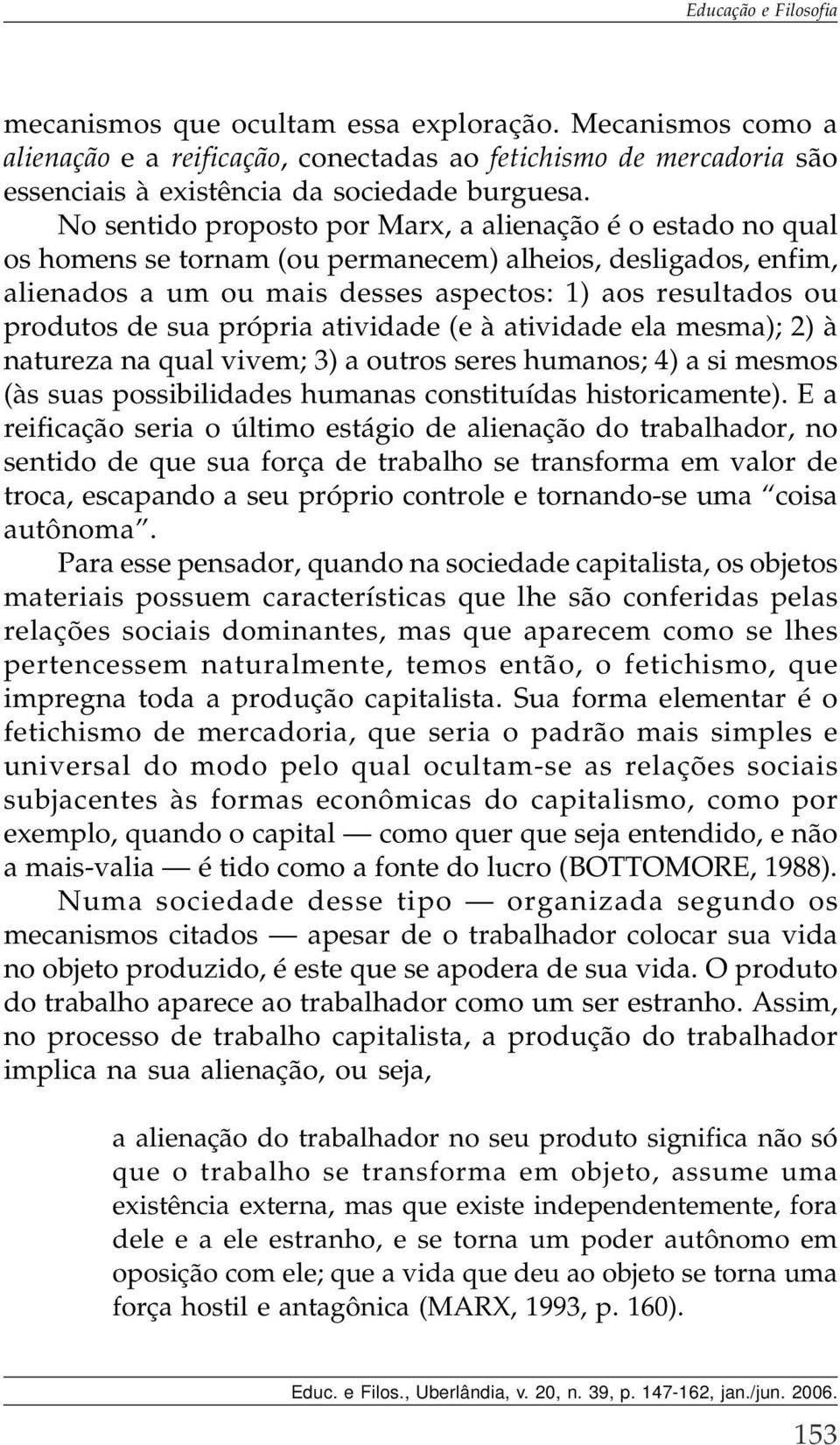 sua própria atividade (e à atividade ela mesma); 2) à natureza na qual vivem; 3) a outros seres humanos; 4) a si mesmos (às suas possibilidades humanas constituídas historicamente).