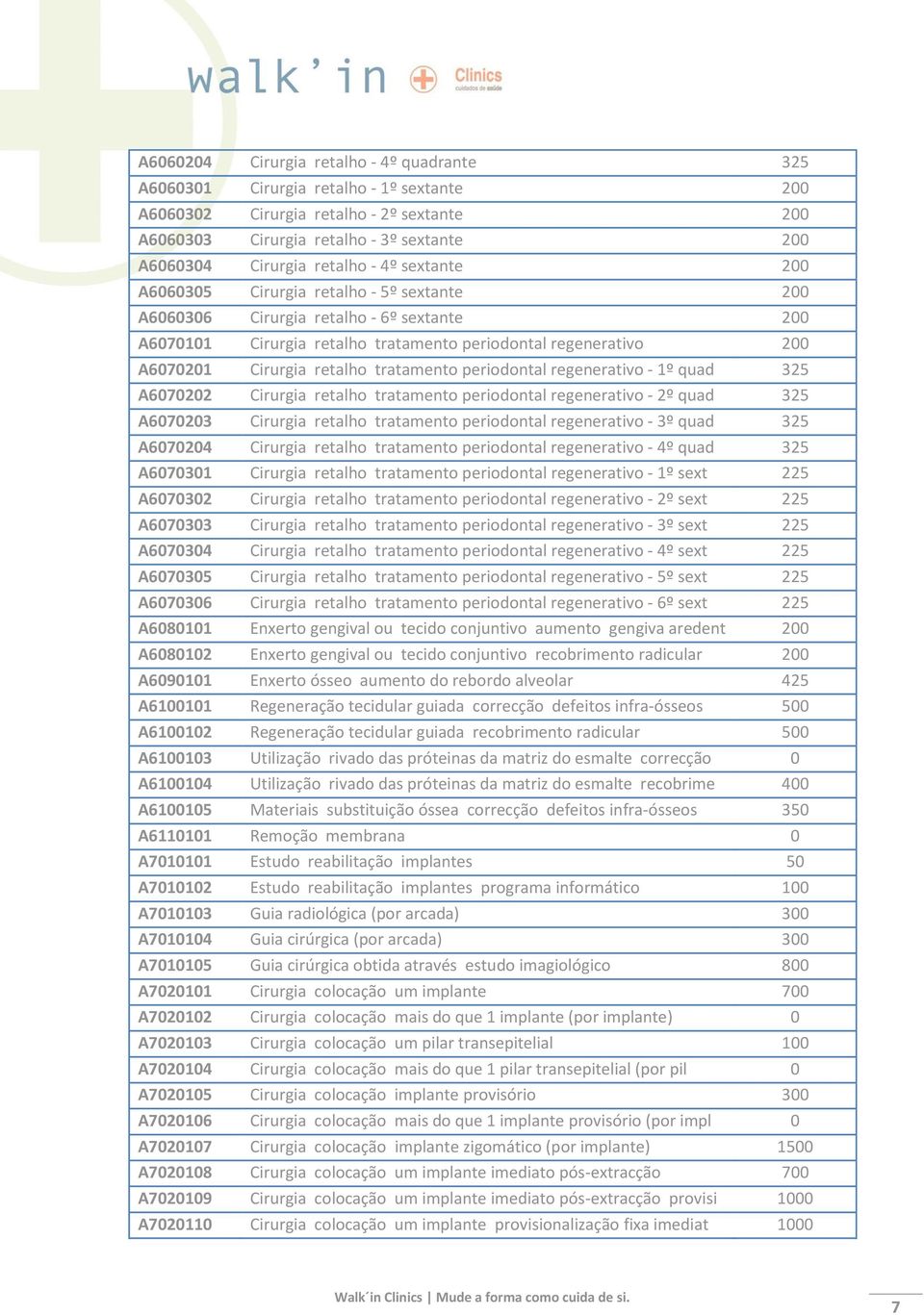 retalho tratamento periodontal regenerativo - 1º quad 325 A6070202 Cirurgia retalho tratamento periodontal regenerativo - 2º quad 325 A6070203 Cirurgia retalho tratamento periodontal regenerativo -