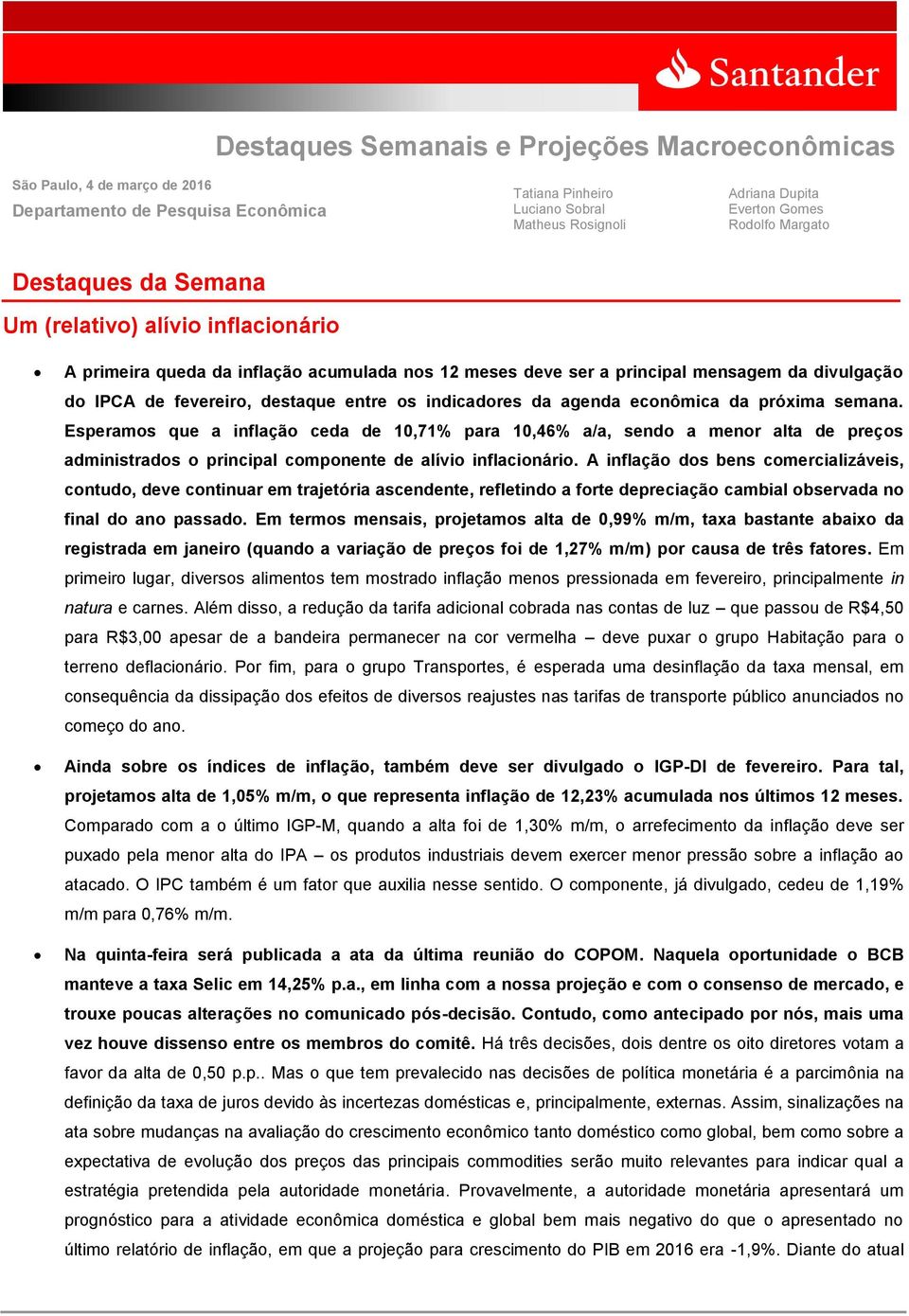 indicadores da agenda econômica da próxima semana. Esperamos que a inflação ceda de 10,71% para 10,46% a/a, sendo a menor alta de preços administrados o principal componente de alívio inflacionário.