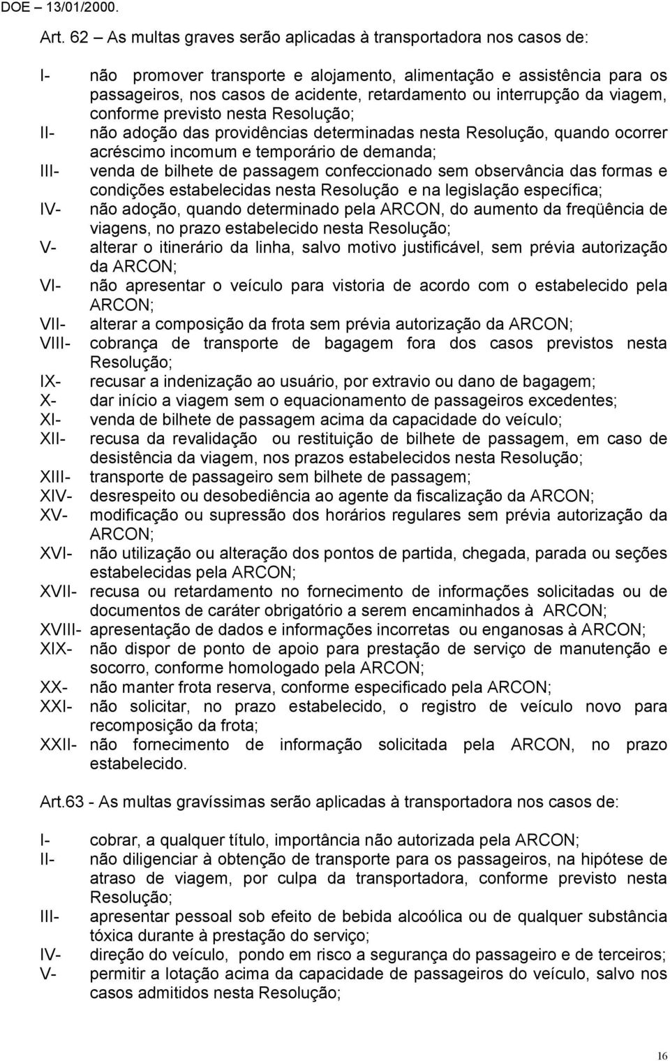 de passagem confeccionado sem observância das formas e condições estabelecidas nesta Resolução e na legislação específica; IV- não adoção, quando determinado pela ARCON, do aumento da freqüência de