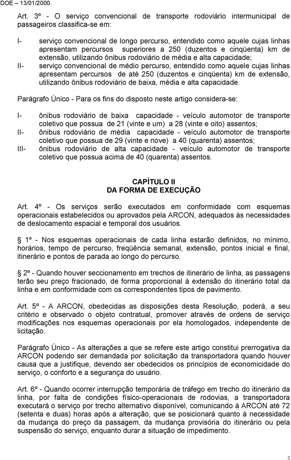 linhas apresentam percursos de até 250 (duzentos e cinqüenta) km de extensão, utilizando ônibus rodoviário de baixa, média e alta capacidade.