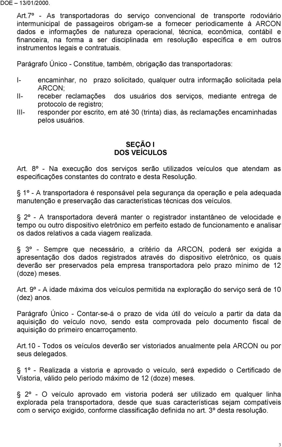 Parágrafo Único - Constitue, também, obrigação das transportadoras: I- encaminhar, no prazo solicitado, qualquer outra informação solicitada pela II- receber reclamações dos usuários dos serviços,