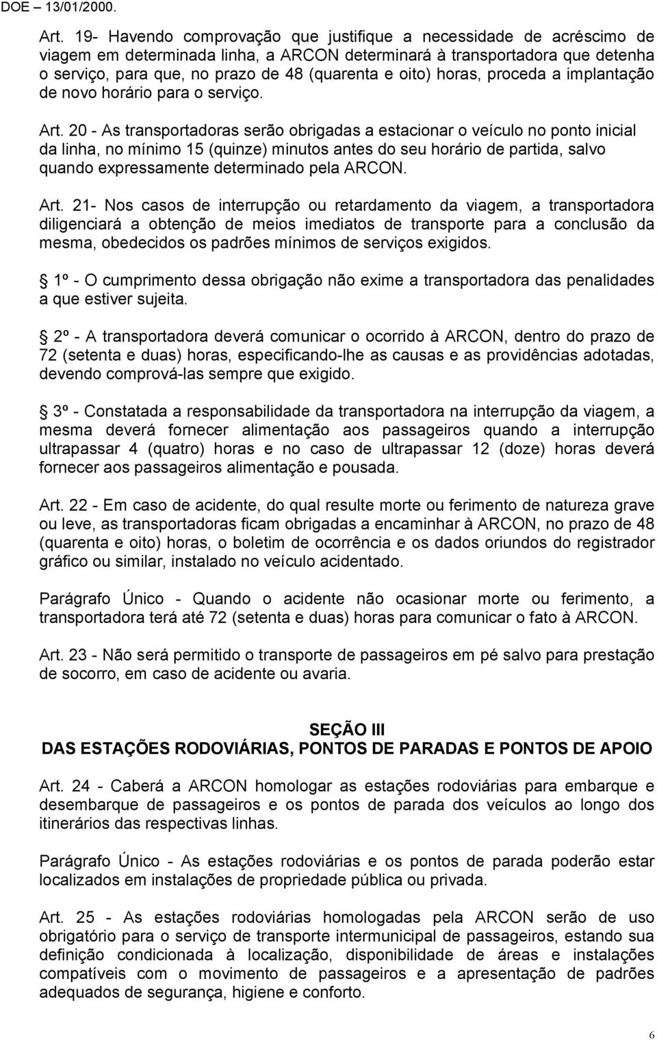 20 - As transportadoras serão obrigadas a estacionar o veículo no ponto inicial da linha, no mínimo 15 (quinze) minutos antes do seu horário de partida, salvo quando expressamente determinado pela