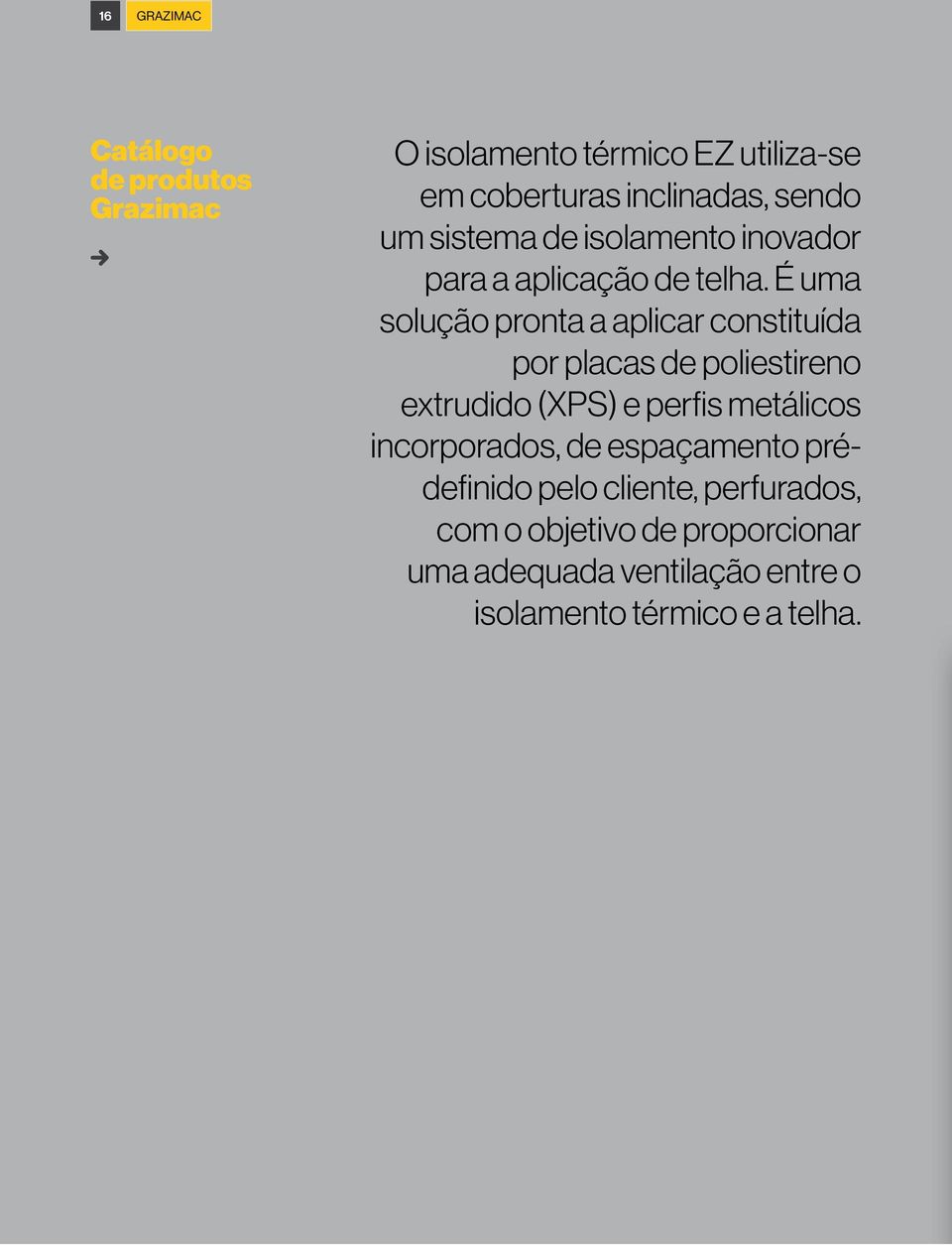 É uma solução pronta a aplicar constituída por placas de poliestireno extrudido (XPS) e perfis metálicos