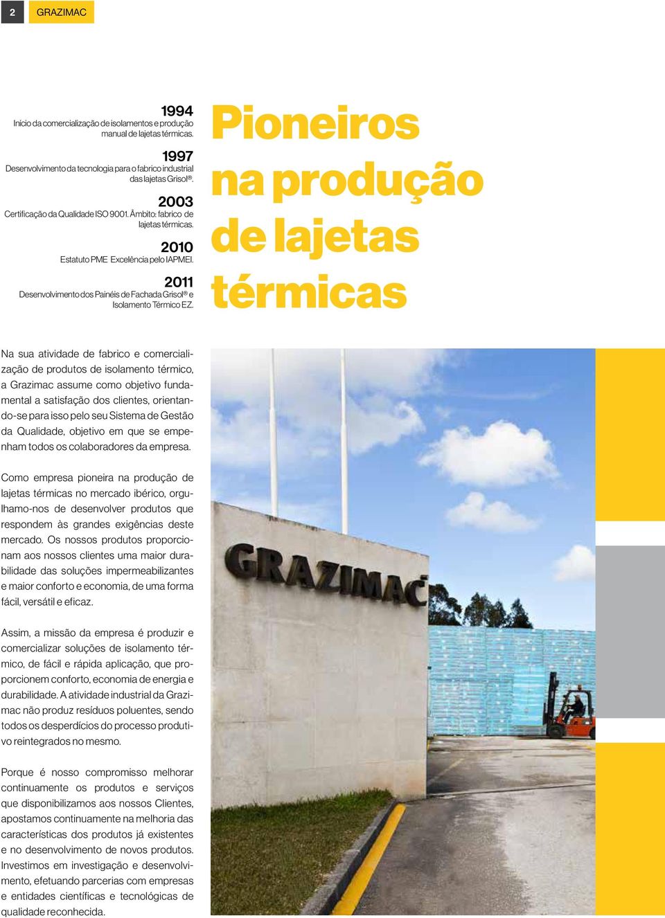 Pioneiros na produção de lajetas térmicas Na sua atividade de fabrico e comercialização de produtos de isolamento térmico, a Grazimac assume como objetivo fundamental a satisfação dos clientes,