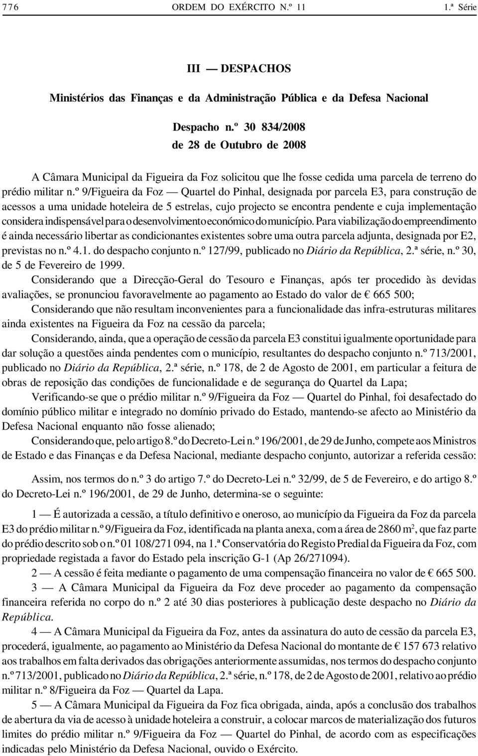 º 9/Figueira da Foz Quartel do Pinhal, designada por parcela E3, para construção de acessos a uma unidade hoteleira de 5 estrelas, cujo projecto se encontra pendente e cuja implementação considera