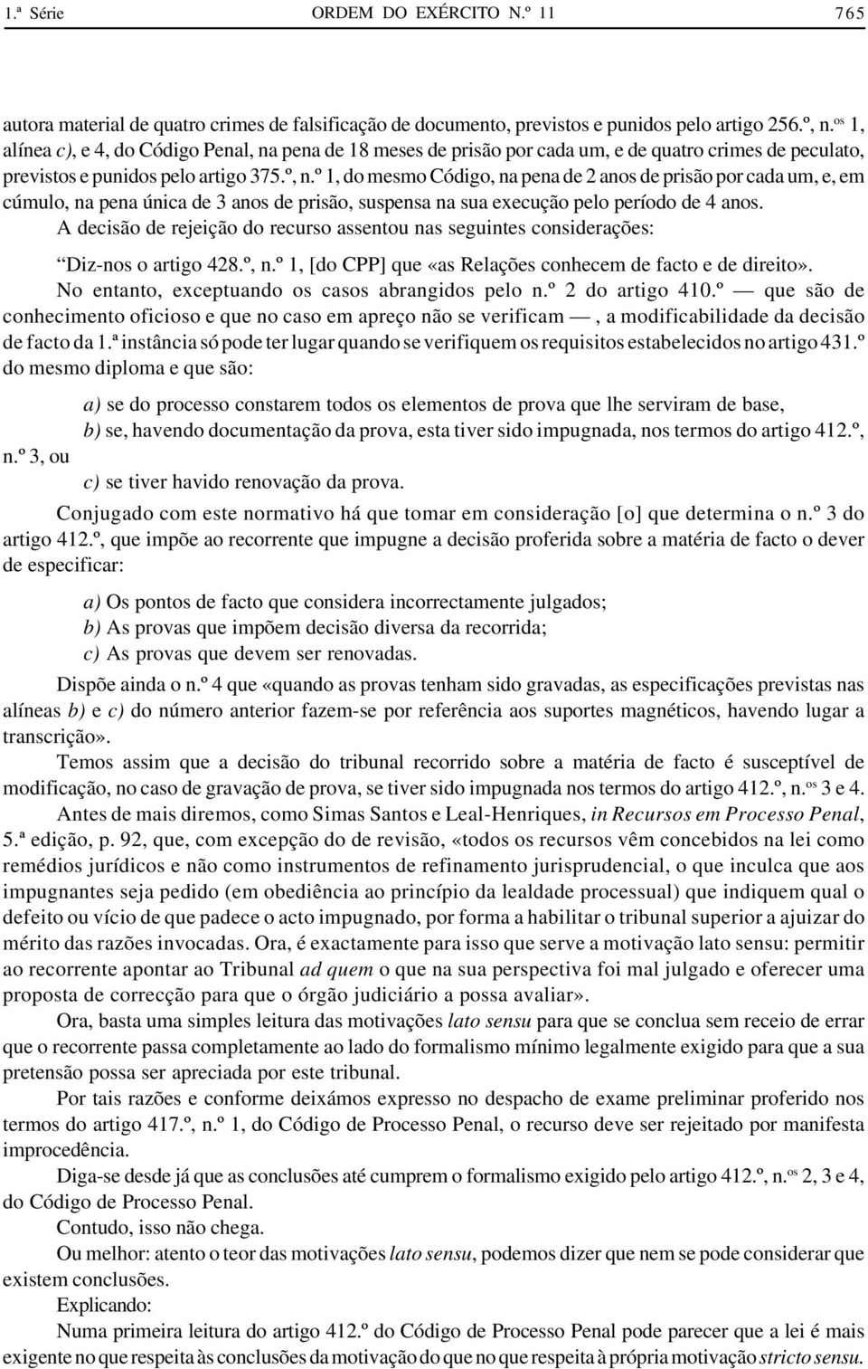 º 1, do mesmo Código, na pena de 2 anos de prisão por cada um, e, em cúmulo, na pena única de 3 anos de prisão, suspensa na sua execução pelo período de 4 anos.