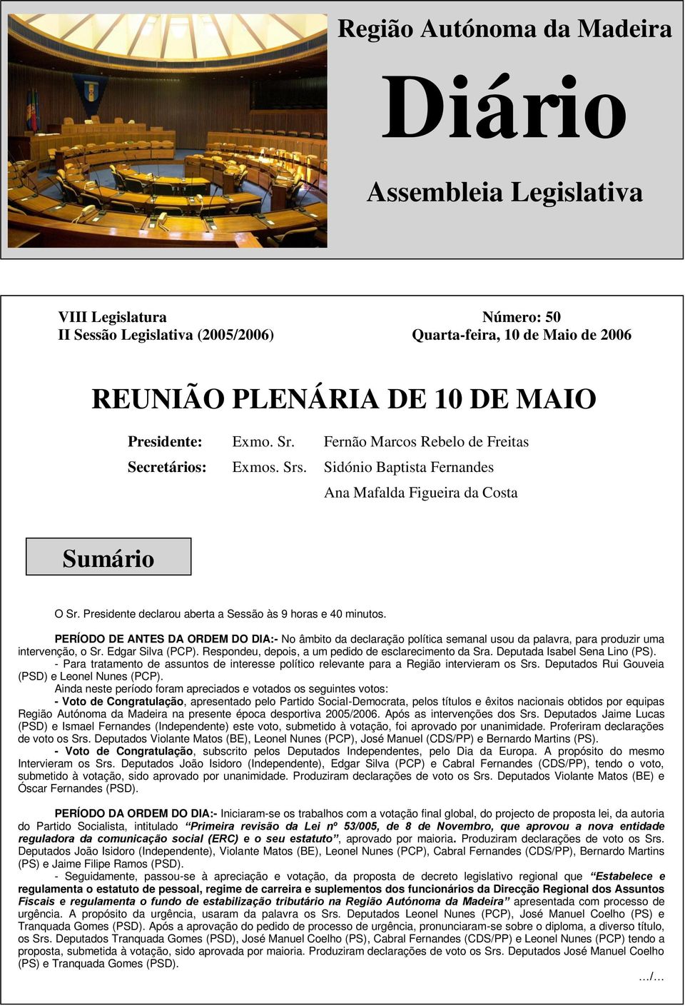 PERÍODO DE ANTES DA ORDEM DO DIA:- No âmbito da declaração política semanal usou da palavra, para produzir uma intervenção, o Sr. Edgar Silva (PCP).