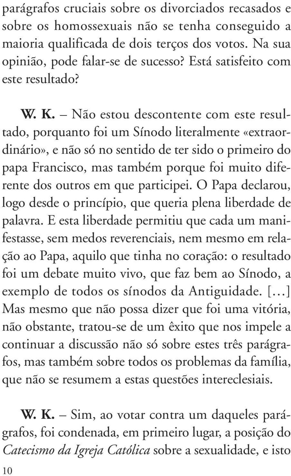 Não estou descontente com este resultado, porquanto foi um Sínodo literalmente «extraordinário», e não só no sentido de ter sido o primeiro do papa Francisco, mas também porque foi muito diferente