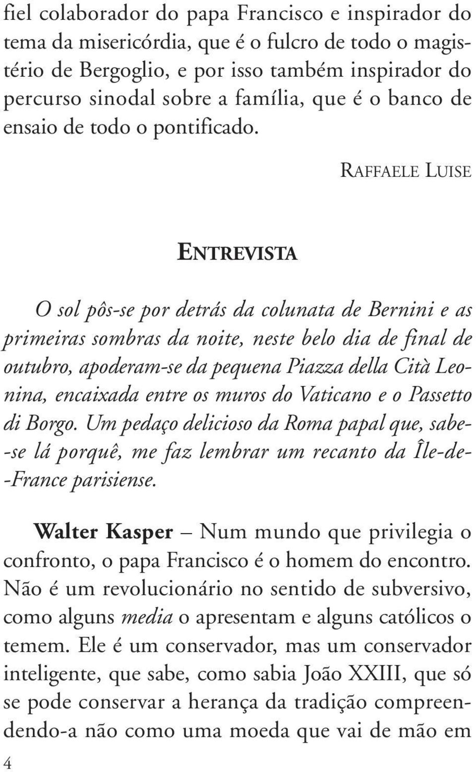 RAFFAELE LUISE ENTREVISTA O sol pôs-se por detrás da colunata de Bernini e as pri meiras sombras da noite, neste belo dia de final de outubro, apoderam-se da pequena Piazza della Cità Leo - nina,