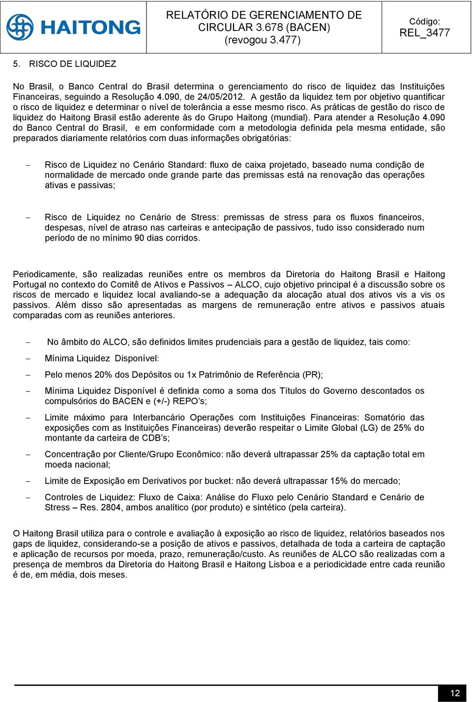 As práticas de gestão do risco de liquidez do Haitong Brasil estão aderente às do Grupo Haitong (mundial). Para atender a Resolução 4.